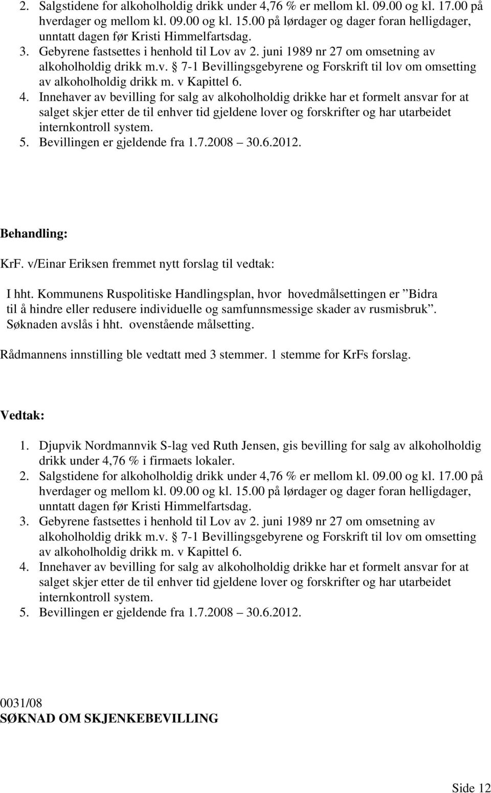 av 2. juni 1989 nr 27 om omsetning av alkoholholdig drikk m.v. 7-1 Bevillingsgebyrene og Forskrift til lov om omsetting av alkoholholdig drikk m. v Kapittel 6. 4.