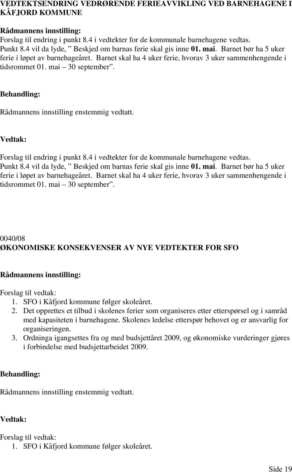 mai 30 september. Rådmannens innstilling enstemmig vedtatt. Forslag til endring i punkt 8.4 i vedtekter for de kommunale barnehagene vedtas. Punkt 8. mai 30 september.