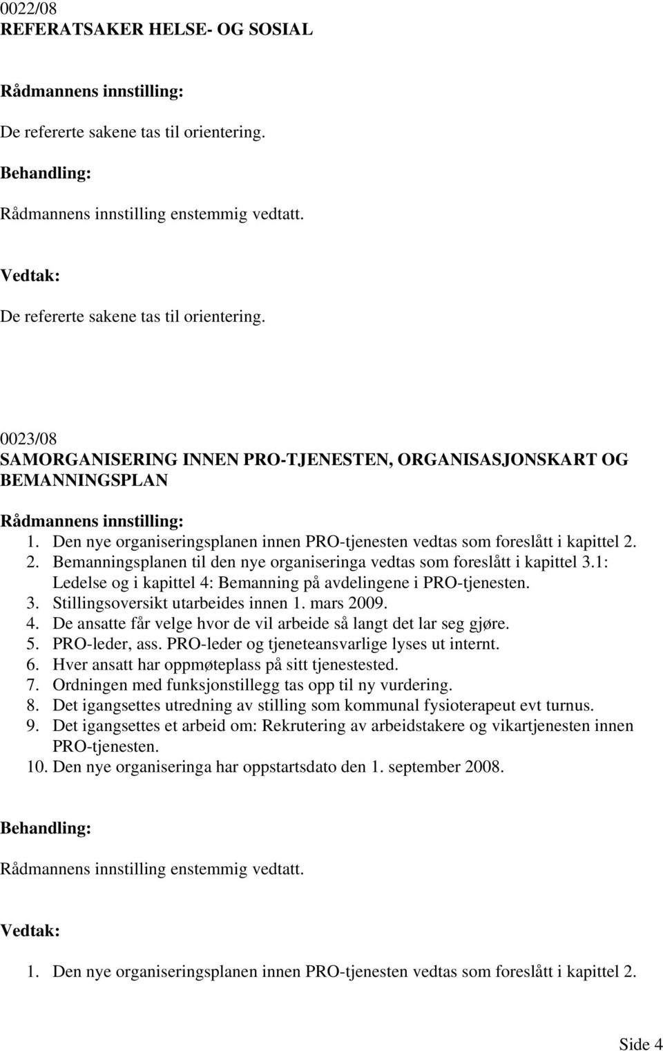 1: Ledelse og i kapittel 4: Bemanning på avdelingene i PRO-tjenesten. 3. Stillingsoversikt utarbeides innen 1. mars 2009. 4. De ansatte får velge hvor de vil arbeide så langt det lar seg gjøre. 5.