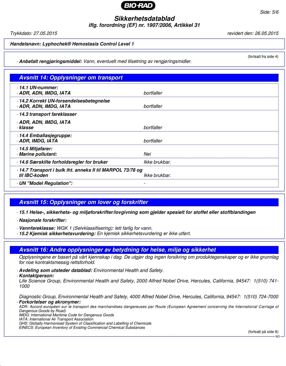 3 transport fareklasser ADR, ADN, IMDG, IATA klasse bortfaller 14.4 Emballasjegruppe: ADR, IMDG, IATA bortfaller 14.5 Miljøfarer: Marine pollutant: Nei 14.