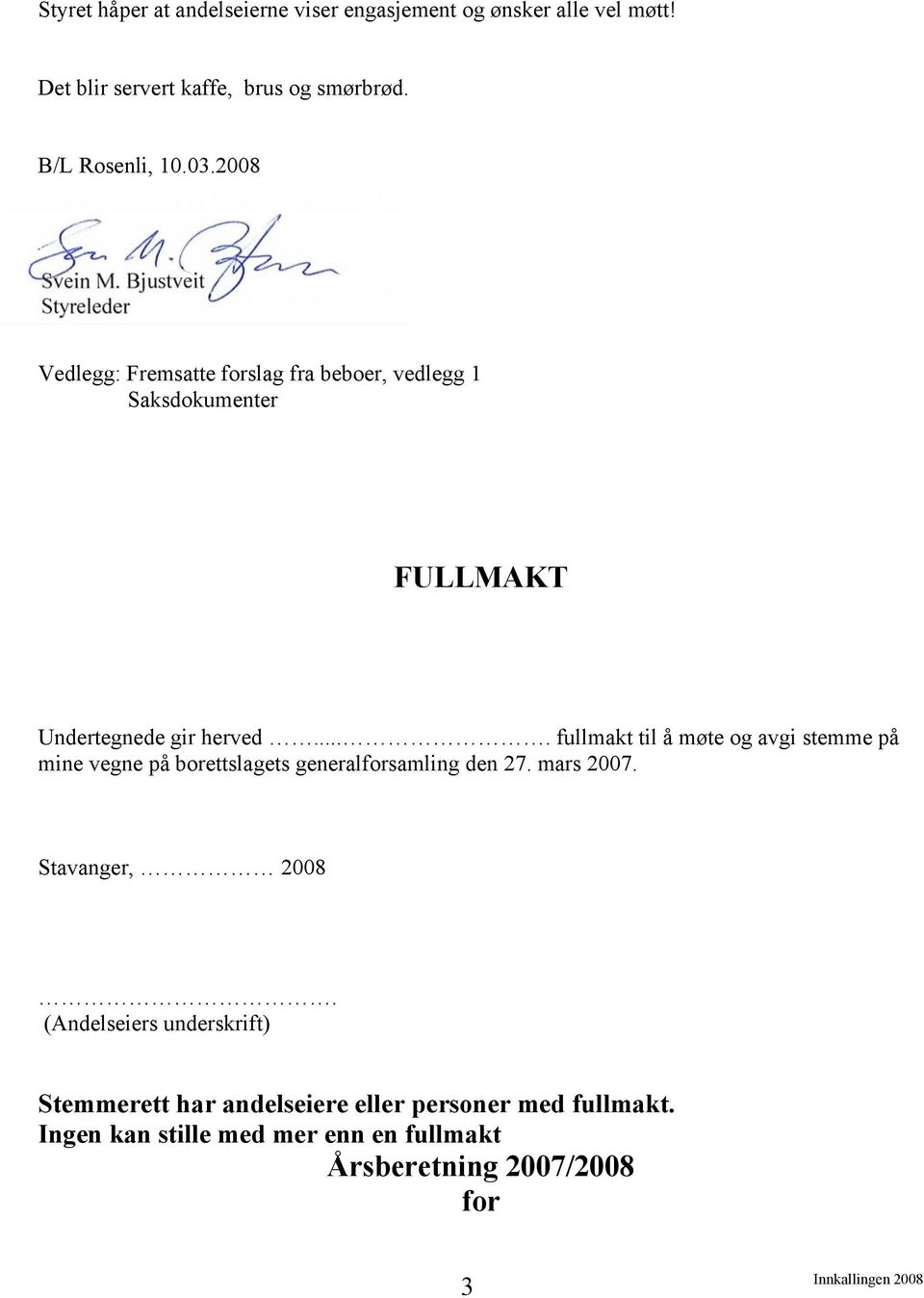 ... fullmakt til å møte og avgi stemme på mine vegne på borettslagets generalforsamling den 27. mars 2007. Stavanger, 2008.