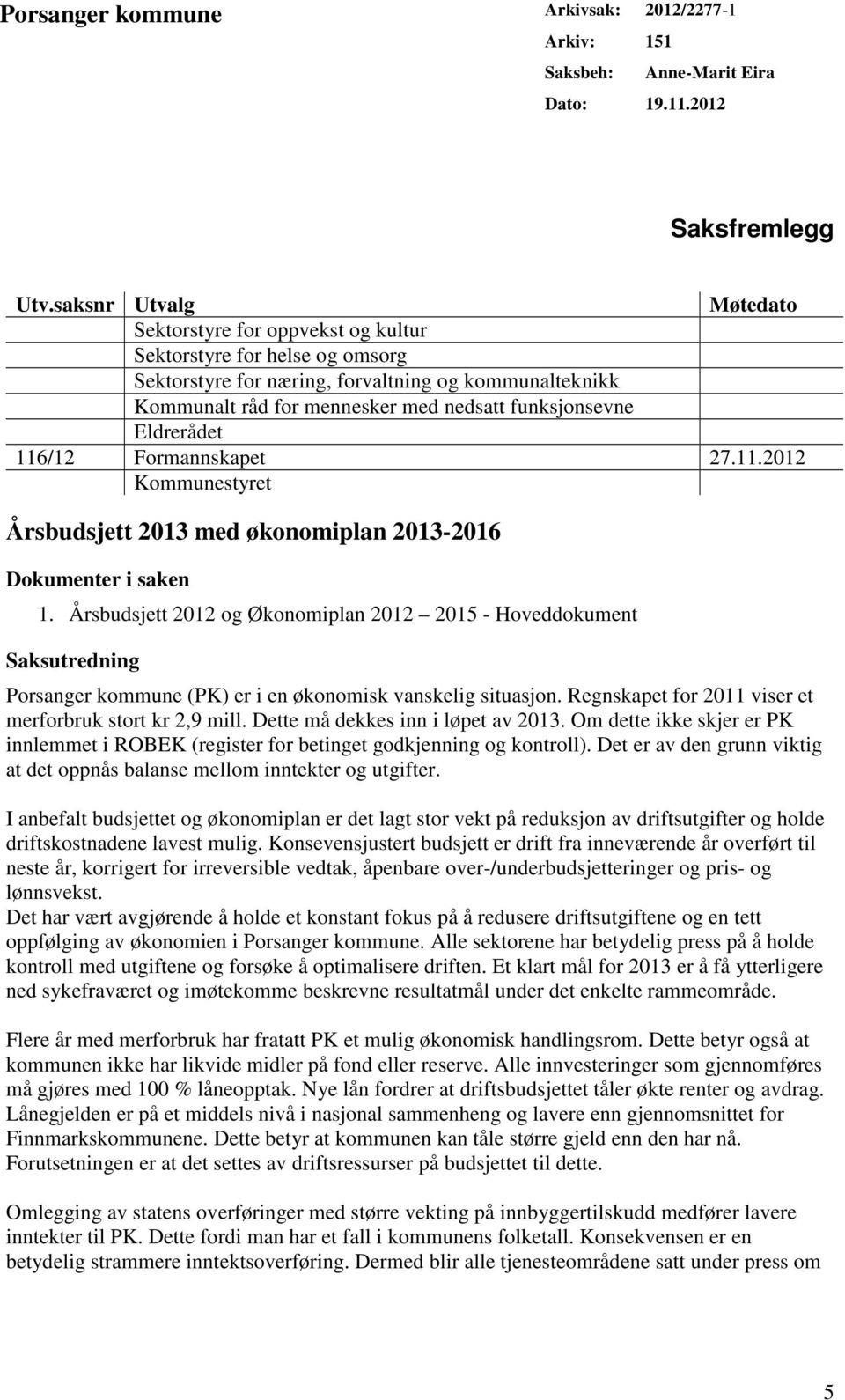 Eldrerådet 116/12 Formannskapet 27.11.2012 Kommunestyret Årsbudsjett 2013 med økonomiplan 2013-2016 Dokumenter i saken 1.