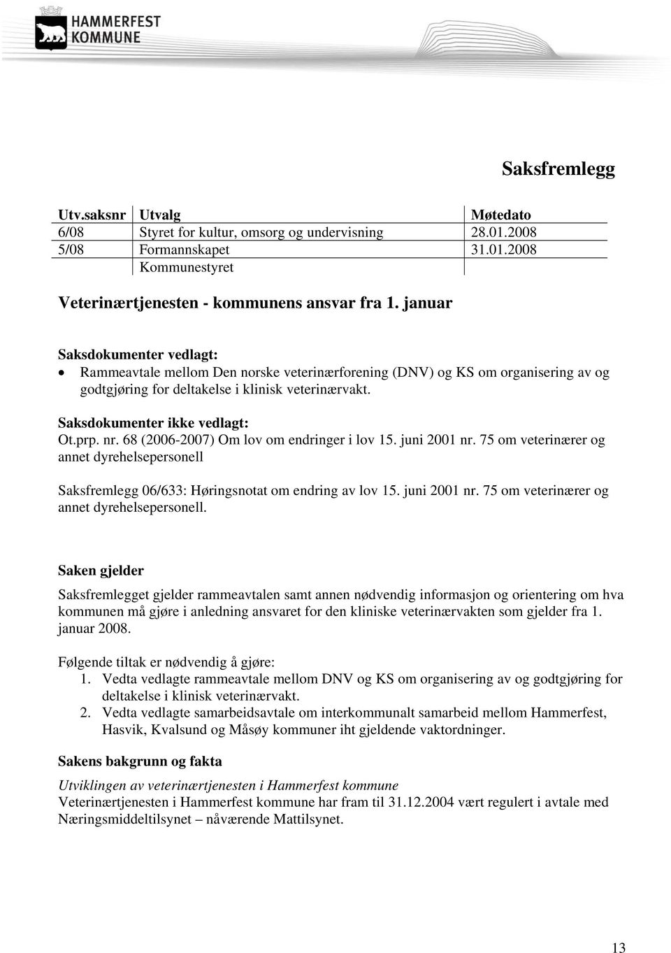 prp. nr. 68 (2006-2007) Om lov om endringer i lov 15. juni 2001 nr. 75 om veterinærer og annet dyrehelsepersonell 