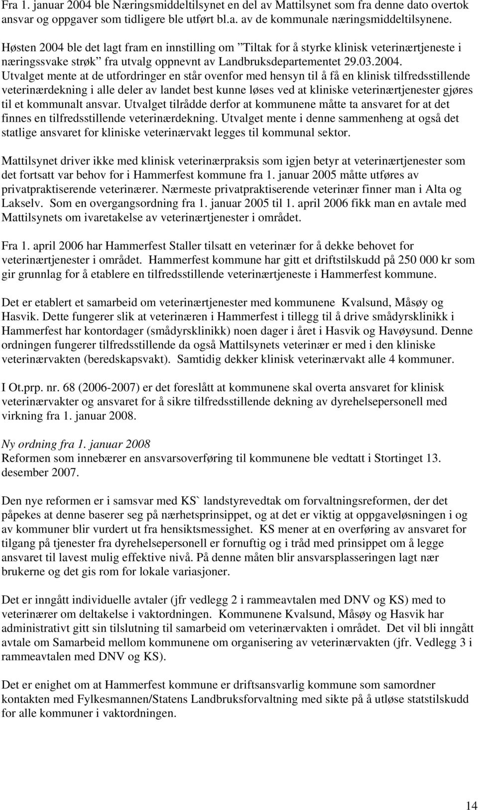 ble det lagt fram en innstilling om Tiltak for å styrke klinisk veterinærtjeneste i næringssvake strøk fra utvalg oppnevnt av Landbruksdepartementet 29.03.2004.