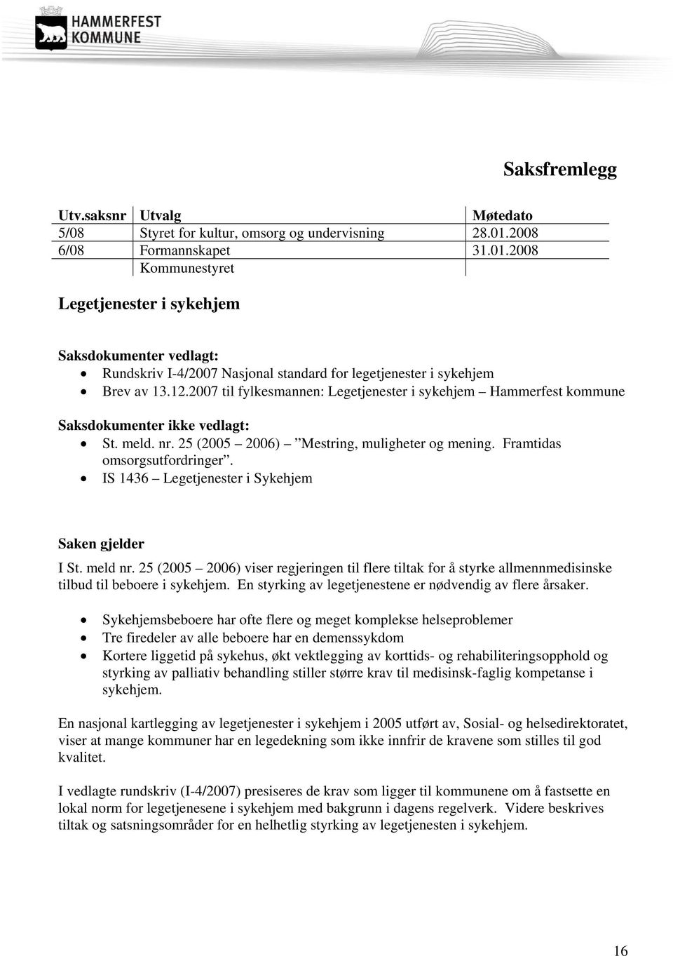 2007 til fylkesmannen: Legetjenester i sykehjem Hammerfest kommune Saksdokumenter ikke vedlagt: St. meld. nr. 25 (2005 2006) Mestring, muligheter og mening. Framtidas omsorgsutfordringer.