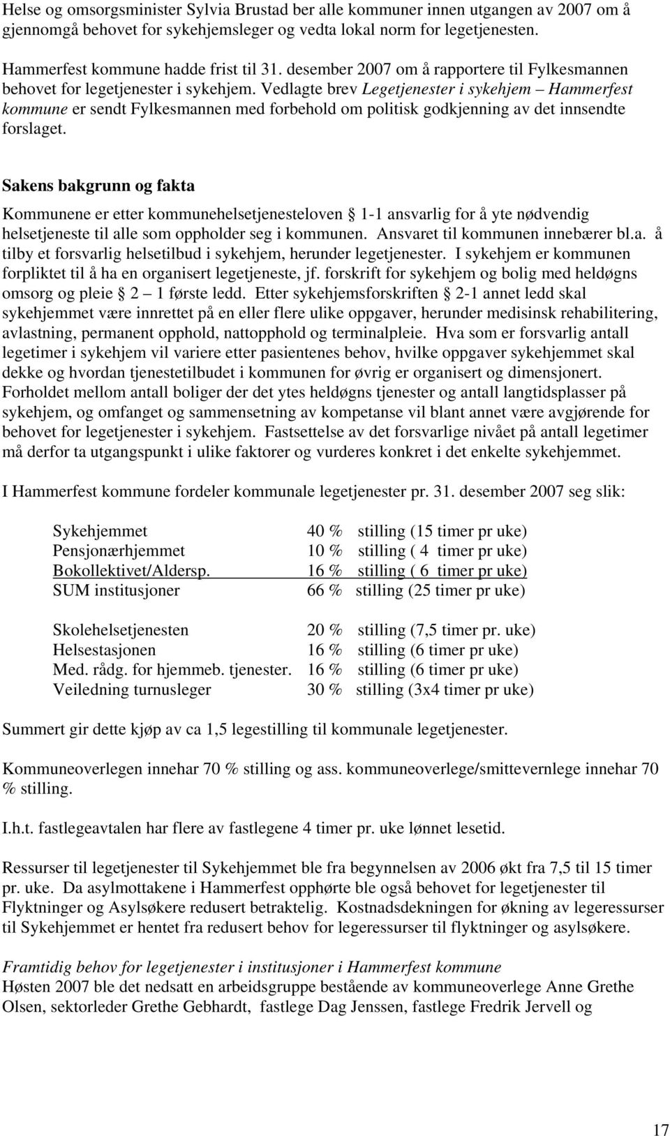 Vedlagte brev Legetjenester i sykehjem Hammerfest kommune er sendt Fylkesmannen med forbehold om politisk godkjenning av det innsendte forslaget.