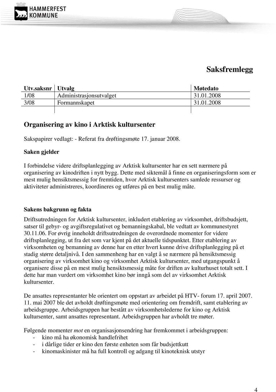 Dette med siktemål å finne en organiseringsform som er mest mulig hensiktsmessig for fremtiden, hvor Arktisk kultursenters samlede ressurser og aktiviteter administreres, koordineres og utføres på en