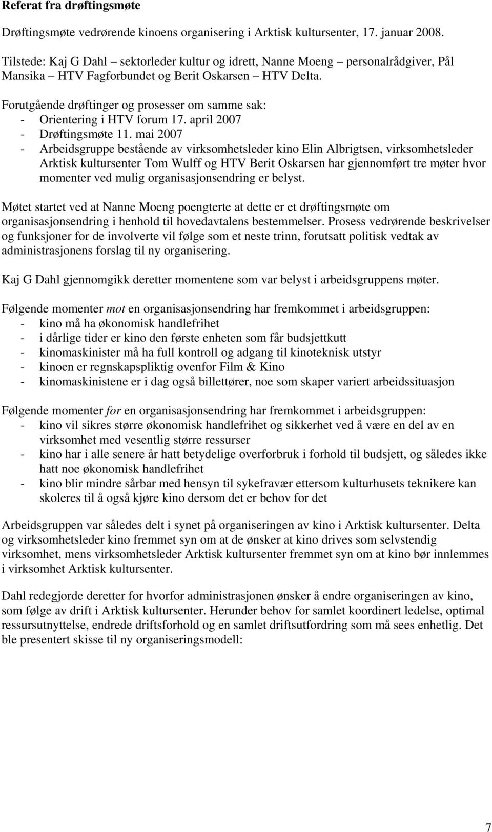 Forutgående drøftinger og prosesser om samme sak: - Orientering i HTV forum 17. april 2007 - Drøftingsmøte 11.