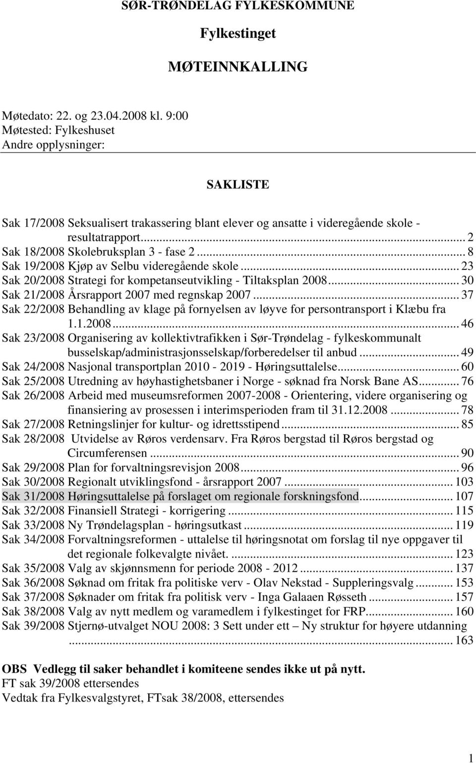 .. 8 Sak 19/2008 Kjøp av Selbu videregående skole... 23 Sak 20/2008 Strategi for kompetanseutvikling - Tiltaksplan 2008... 30 Sak 21/2008 Årsrapport 2007 med regnskap 2007.