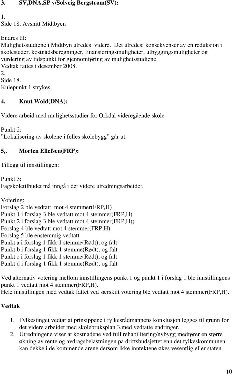 Vedtak fattes i desember 2008. 2. Side 18. Kulepunkt 1 strykes. 4.