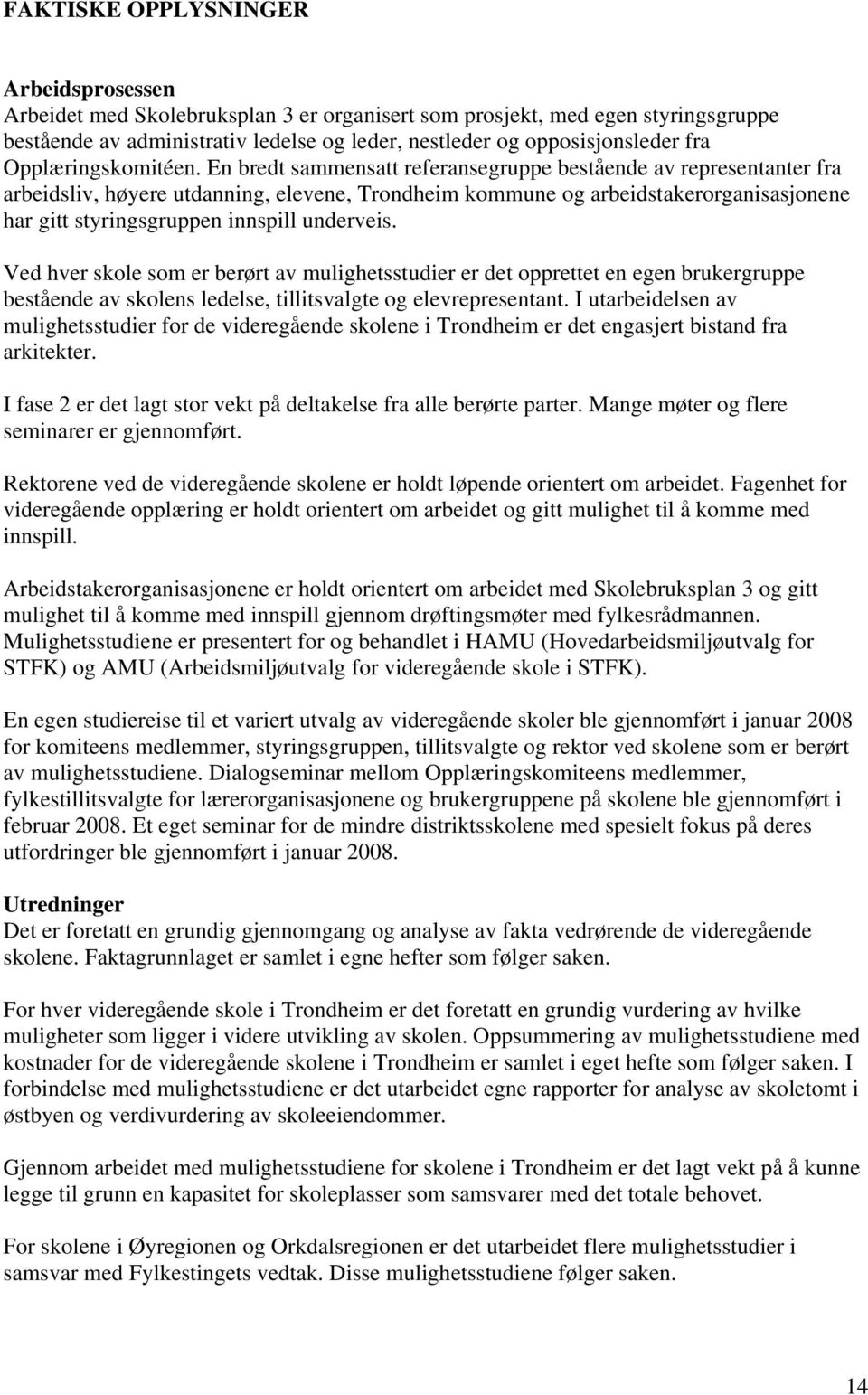 En bredt sammensatt referansegruppe bestående av representanter fra arbeidsliv, høyere utdanning, elevene, Trondheim kommune og arbeidstakerorganisasjonene har gitt styringsgruppen innspill underveis.