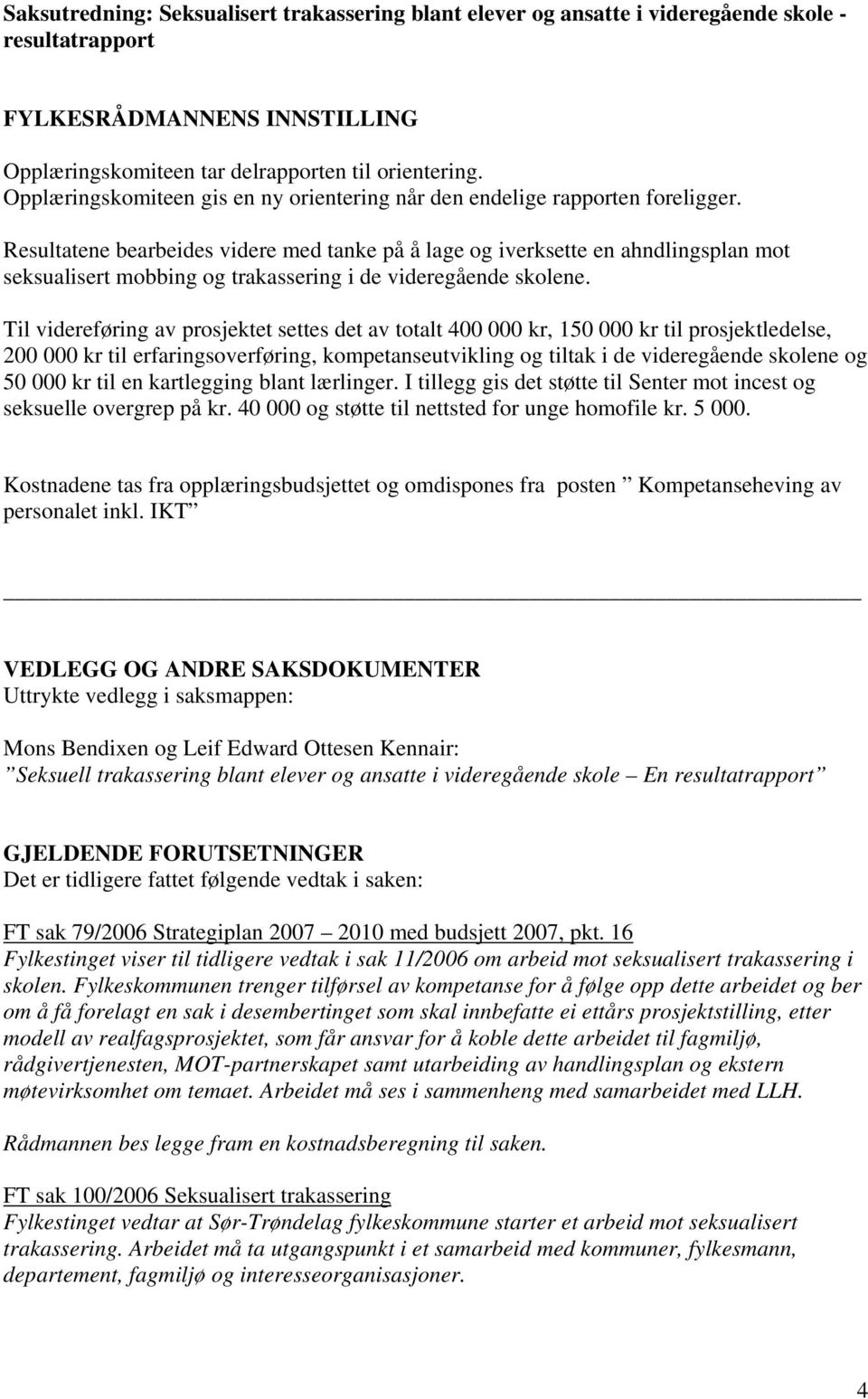 Resultatene bearbeides videre med tanke på å lage og iverksette en ahndlingsplan mot seksualisert mobbing og trakassering i de videregående skolene.