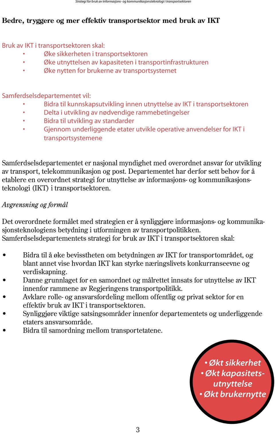 Bidra til utvikling av standarder Gjennom underliggende etater utvikle operative anvendelser for IKT i transportsystemene Samferdselsdepartementet er nasjonal myndighet med overordnet ansvar for