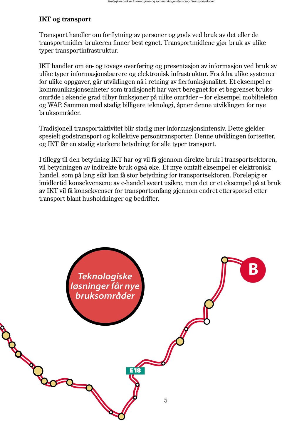 IKT handler om en- og tovegs overføring og presentasjon av informasjon ved bruk av ulike typer informasjonsbærere og elektronisk infrastruktur.