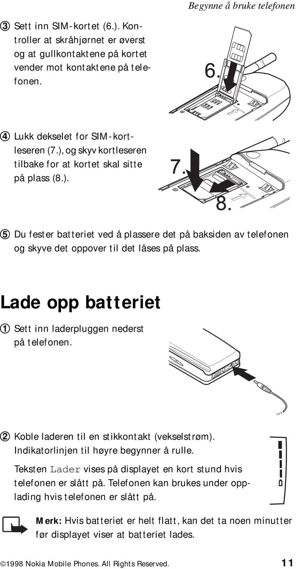 Lade opp batteriet Sett inn laderpluggen nederst på telefonen. Koble laderen til en stikkontakt (vekselstrøm). Indikatorlinjen til høyre begynner å rulle.