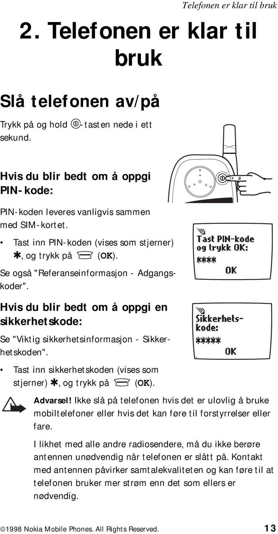 Se også "Referanseinformasjon - Adgangskoder". Hvis du blir bedt om å oppgi en sikkerhetskode: Se "Viktig sikkerhetsinformasjon - Sikkerhetskoden".