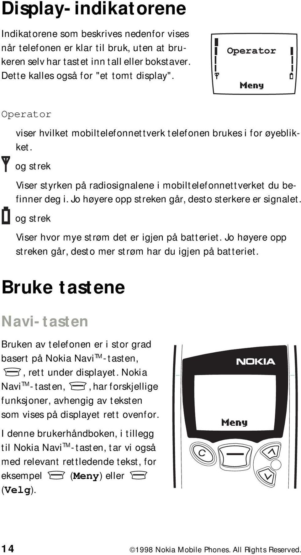 Jo høyere opp streken går, desto sterkere er signalet. og strek Viser hvor mye strøm det er igjen på batteriet. Jo høyere opp streken går, desto mer strøm har du igjen på batteriet.