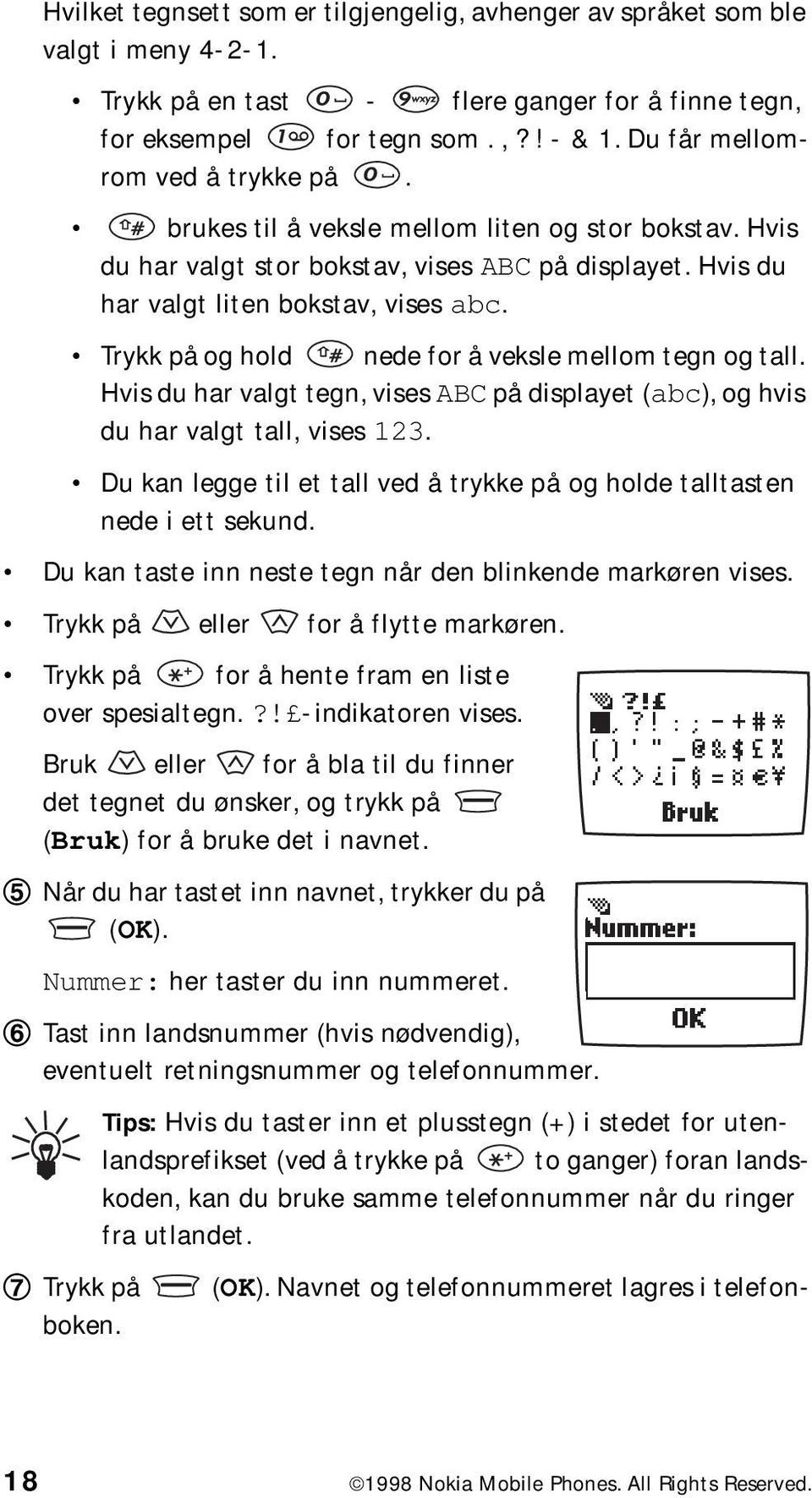 Trykk på og hold nede for å veksle mellom tegn og tall. Hvis du har valgt tegn, vises ABC på displayet (abc), og hvis du har valgt tall, vises 123.