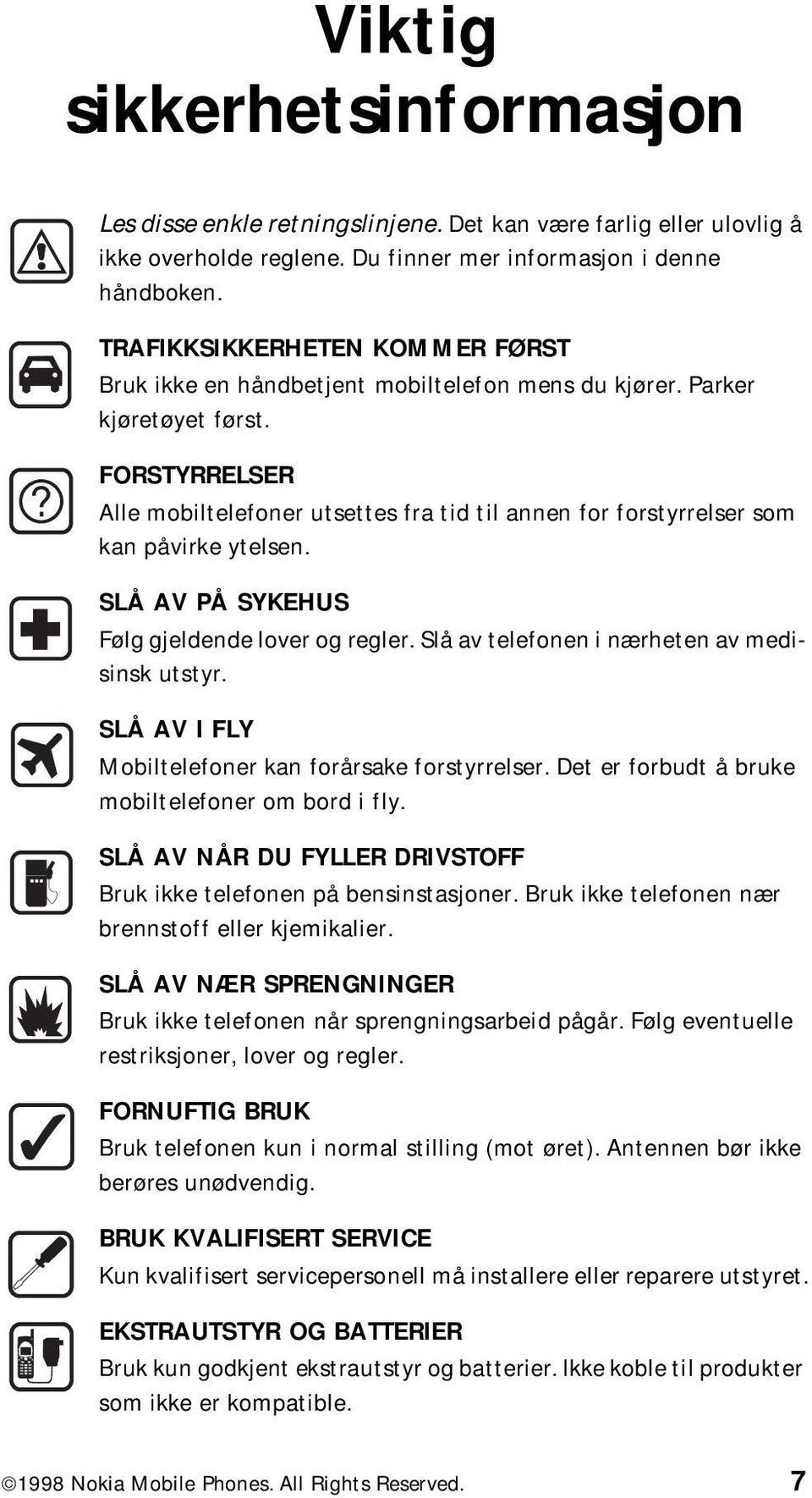 FORSTYRRELSER Alle mobiltelefoner utsettes fra tid til annen for forstyrrelser som kan påvirke ytelsen. SLÅ AV PÅ SYKEHUS Følg gjeldende lover og regler.