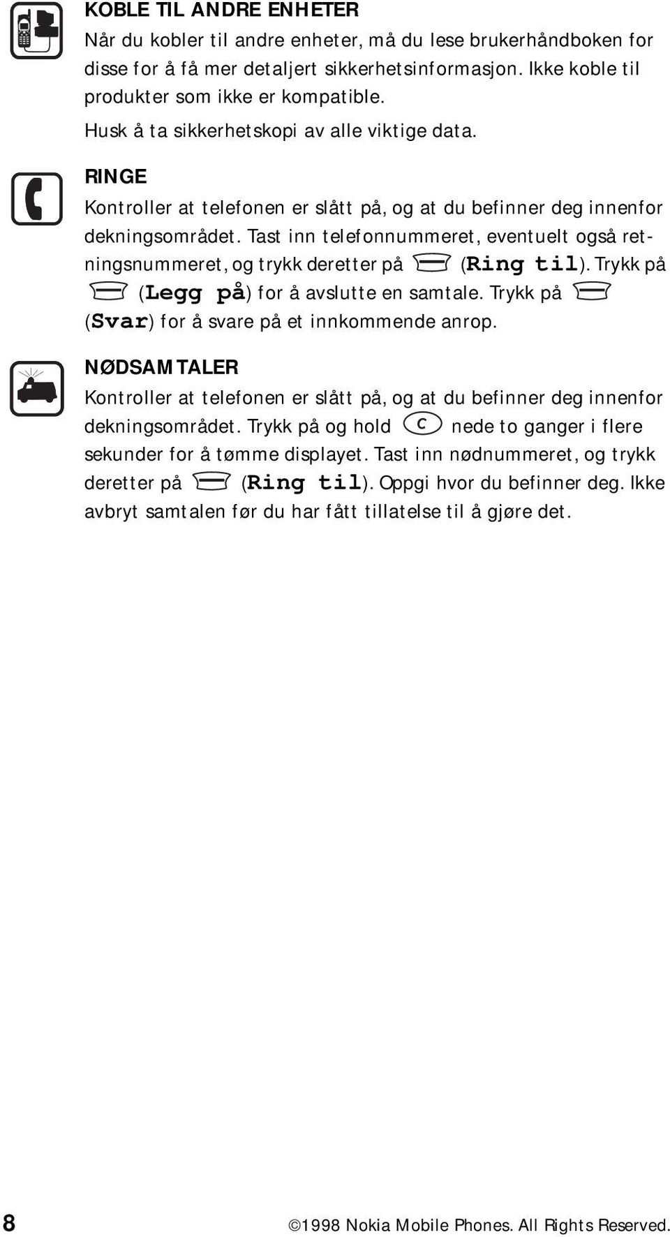 Tast inn telefonnummeret, eventuelt også retningsnummeret, og trykk deretter på (Ring til). Trykk på (Legg på) for å avslutte en samtale. Trykk på (Svar) for å svare på et innkommende anrop.