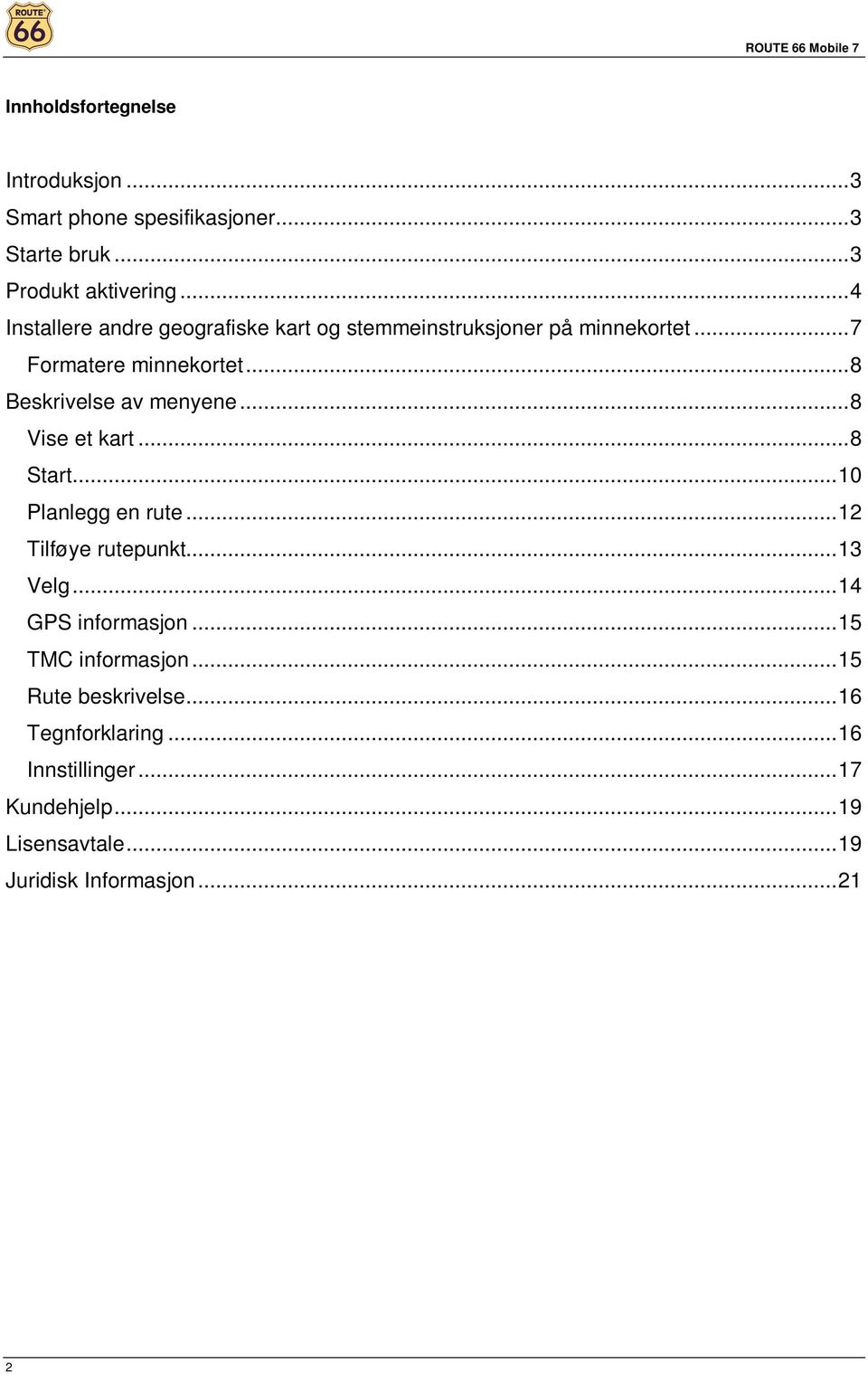 ..8 Beskrivelse av menyene...8 Vise et kart...8 Start...10 Planlegg en rute...12 Tilføye rutepunkt...13 Velg.