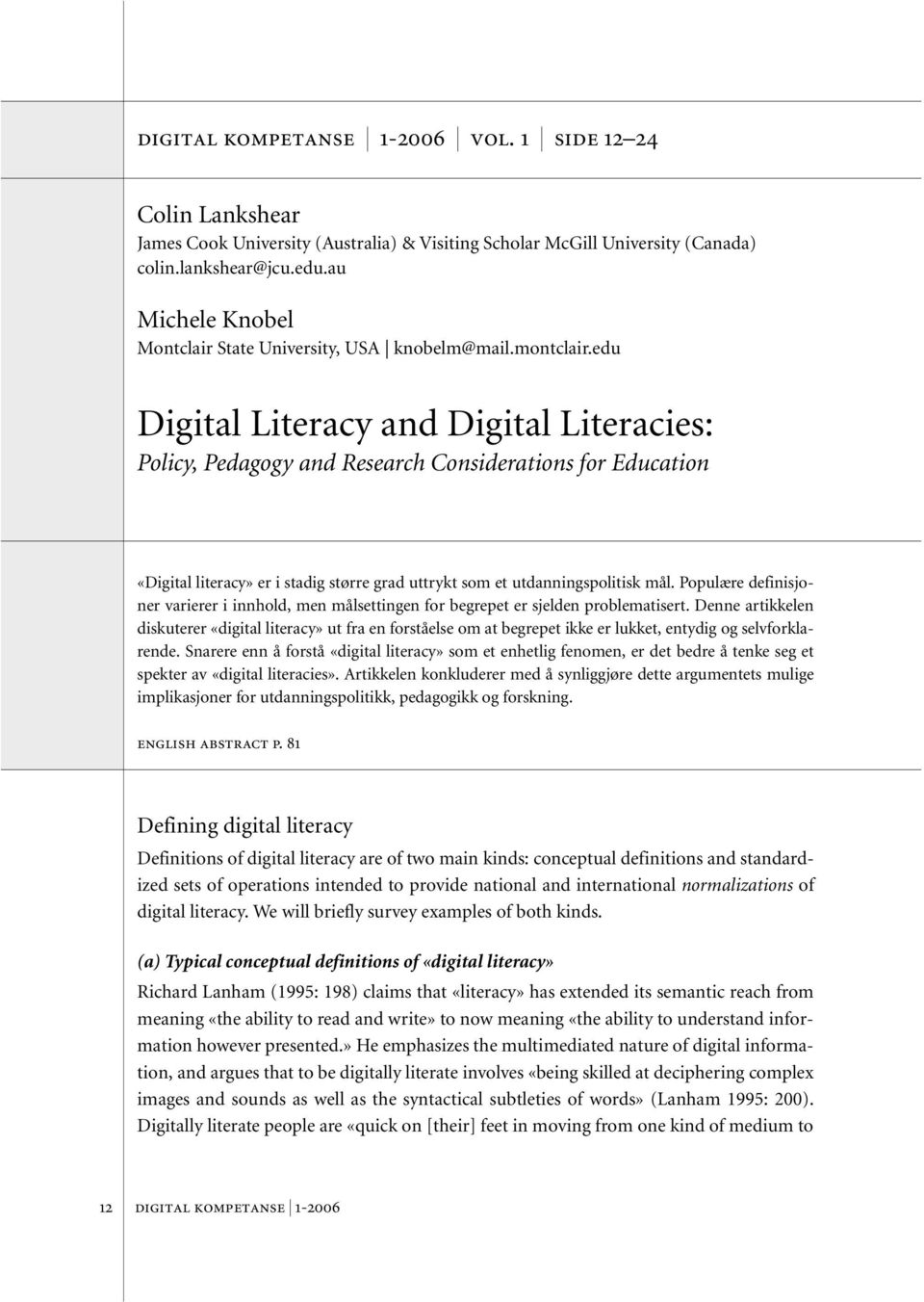 edu Digital Literacy and Digital Literacies: Policy, Pedagogy and Research Considerations for Education «Digital literacy» er i stadig større grad uttrykt som et utdanningspolitisk mål.