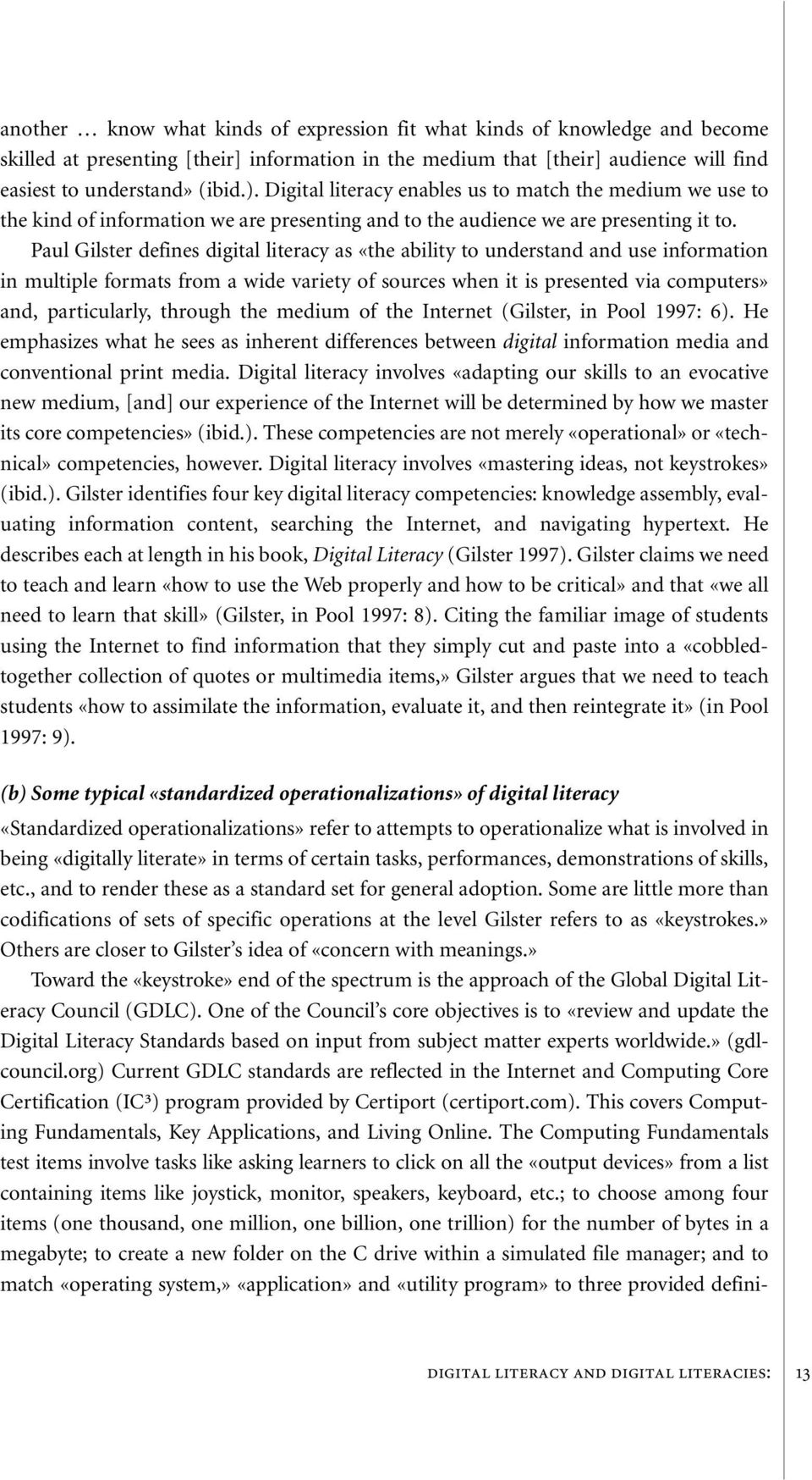 Paul Gilster defines digital literacy as «the ability to understand and use information in multiple formats from a wide variety of sources when it is presented via computers» and, particularly,