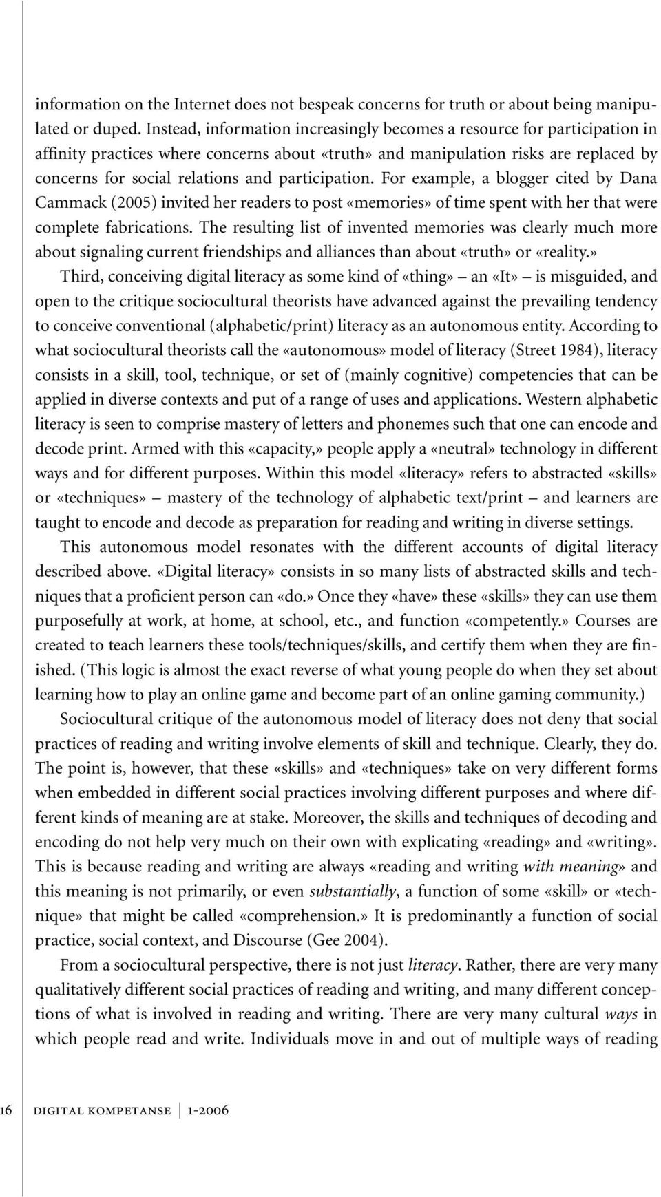 participation. For example, a blogger cited by Dana Cammack (2005) invited her readers to post «memories» of time spent with her that were complete fabrications.