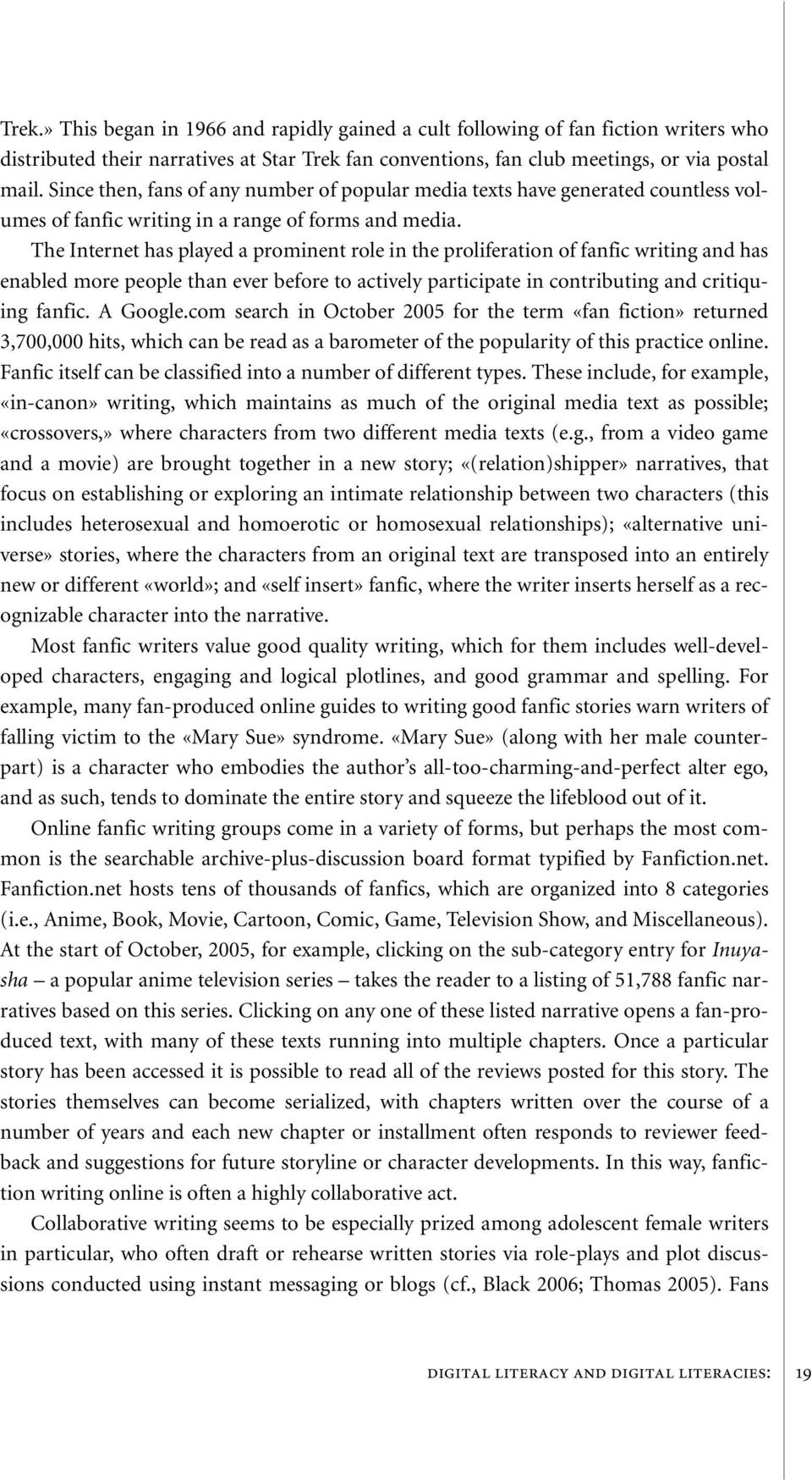 The Internet has played a prominent role in the proliferation of fanfic writing and has enabled more people than ever before to actively participate in contributing and critiquing fanfic. A Google.