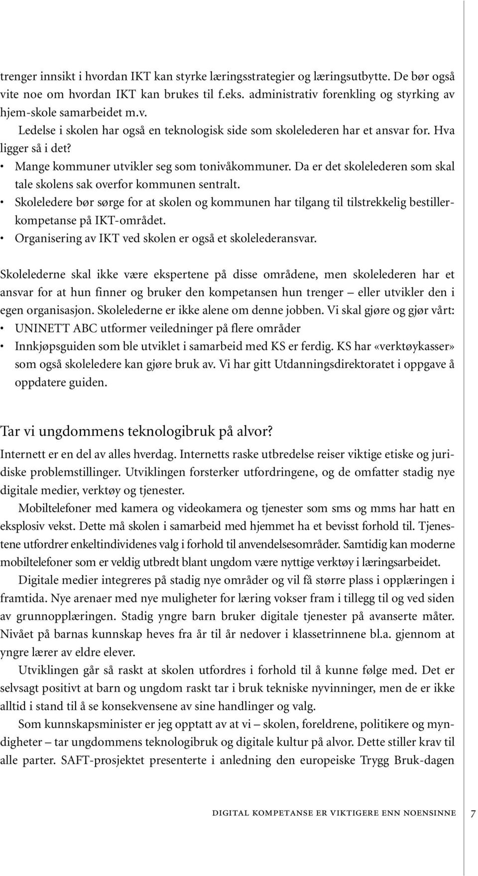 Mange kommuner utvikler seg som tonivåkommuner. Da er det skolelederen som skal tale skolens sak overfor kommunen sentralt.