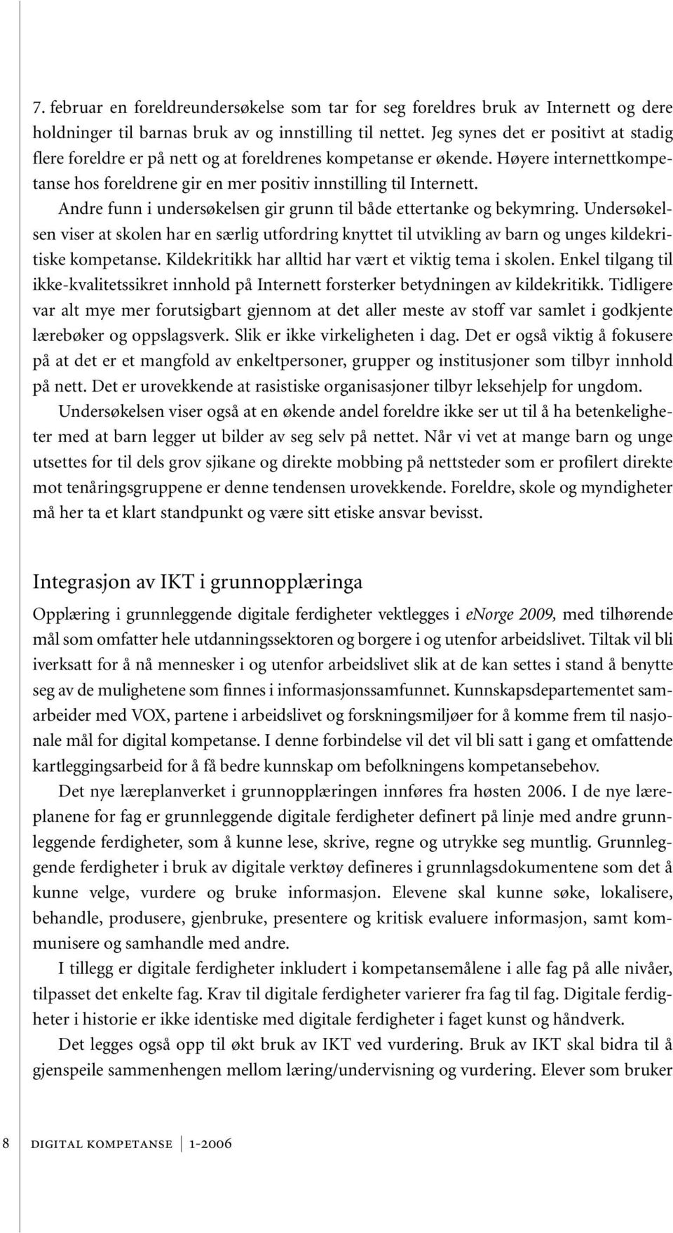 Andre funn i undersøkelsen gir grunn til både ettertanke og bekymring. Undersøkelsen viser at skolen har en særlig utfordring knyttet til utvikling av barn og unges kildekritiske kompetanse.