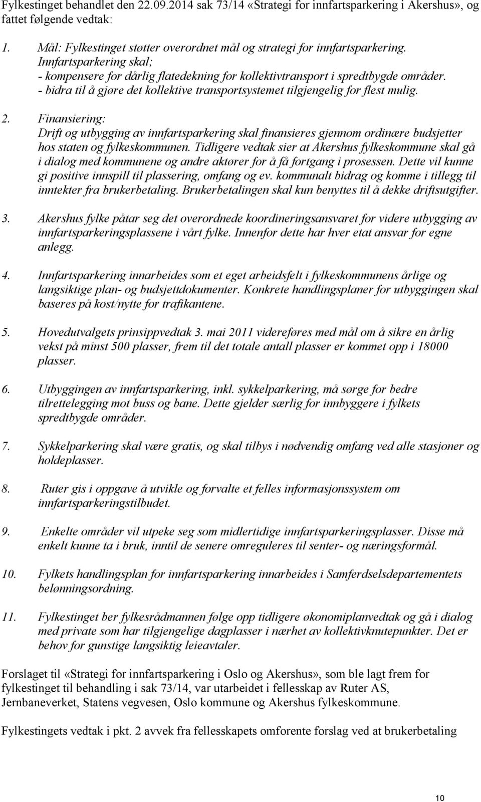 Finansiering: Drift og utbygging av innfartsparkering skal finansieres gjennom ordinære budsjetter hos staten og fylkeskommunen.