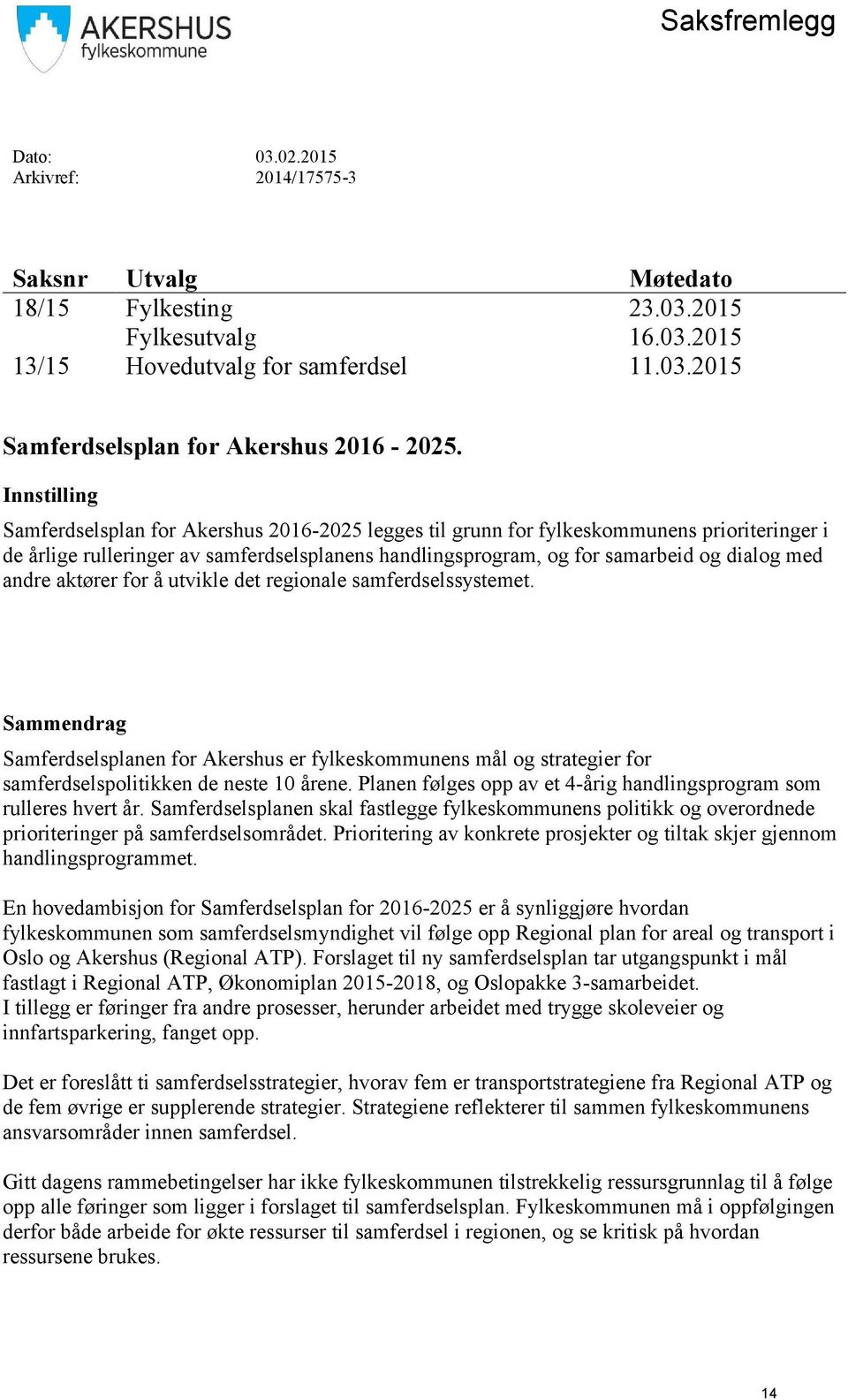 andre aktører for å utvikle det regionale samferdselssystemet. Sammendrag Samferdselsplanen for Akershus er fylkeskommunens mål og strategier for samferdselspolitikken de neste 10 årene.