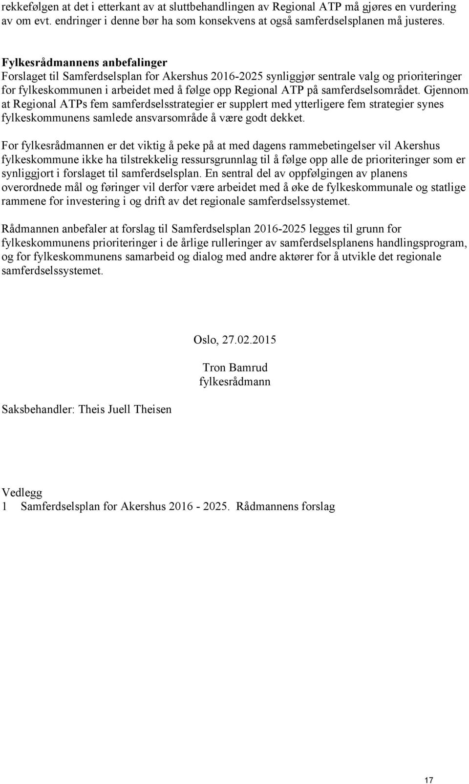 samferdselsområdet. Gjennom at Regional ATPs fem samferdselsstrategier er supplert med ytterligere fem strategier synes fylkeskommunens samlede ansvarsområde å være godt dekket.