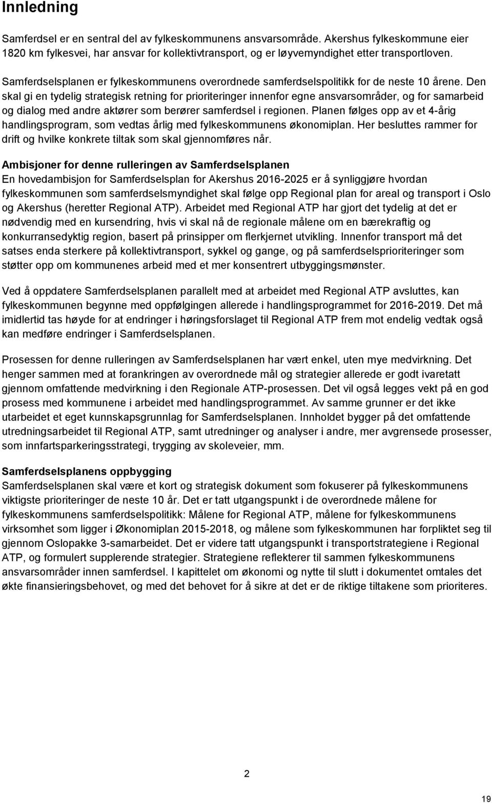 Den skal gi en tydelig strategisk retning for prioriteringer innenfor egne ansvarsområder, og for samarbeid og dialog med andre aktører som berører samferdsel i regionen.