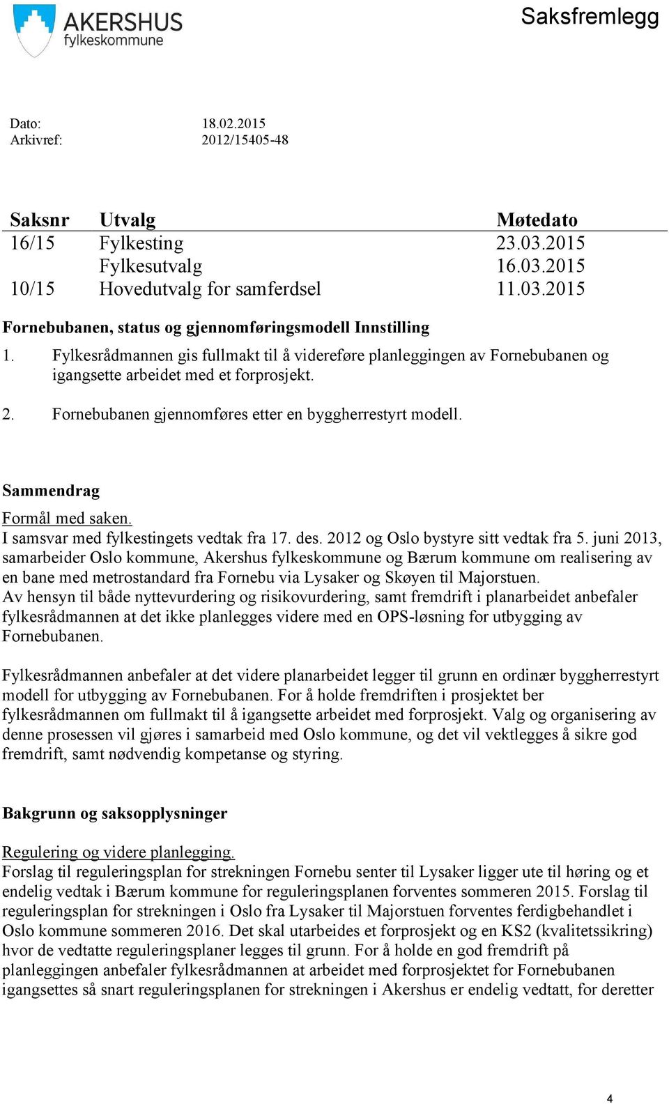 Sammendrag Formål med saken. I samsvar med fylkestingets vedtak fra 17. des. 2012 og Oslo bystyre sitt vedtak fra 5.