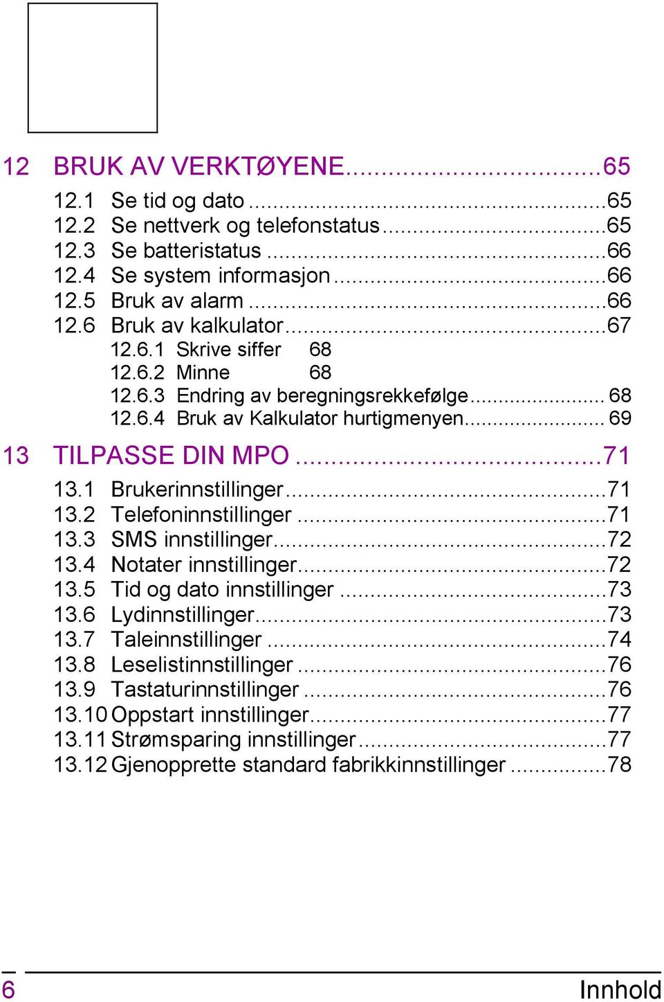 ..71 13.3 SMS innstillinger...72 13.4 Notater innstillinger...72 13.5 Tid og dato innstillinger...73 13.6 Lydinnstillinger...73 13.7 Taleinnstillinger...74 13.8 Leselistinnstillinger...76 13.