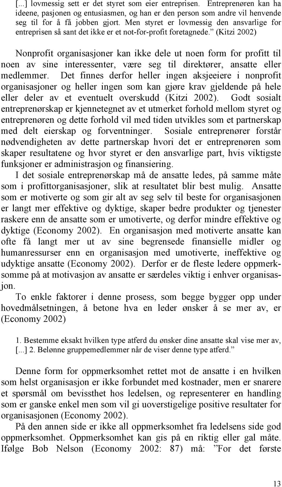 (Kitzi 2002) Nonprofit organisasjoner kan ikke dele ut noen form for profitt til noen av sine interessenter, være seg til direktører, ansatte eller medlemmer.