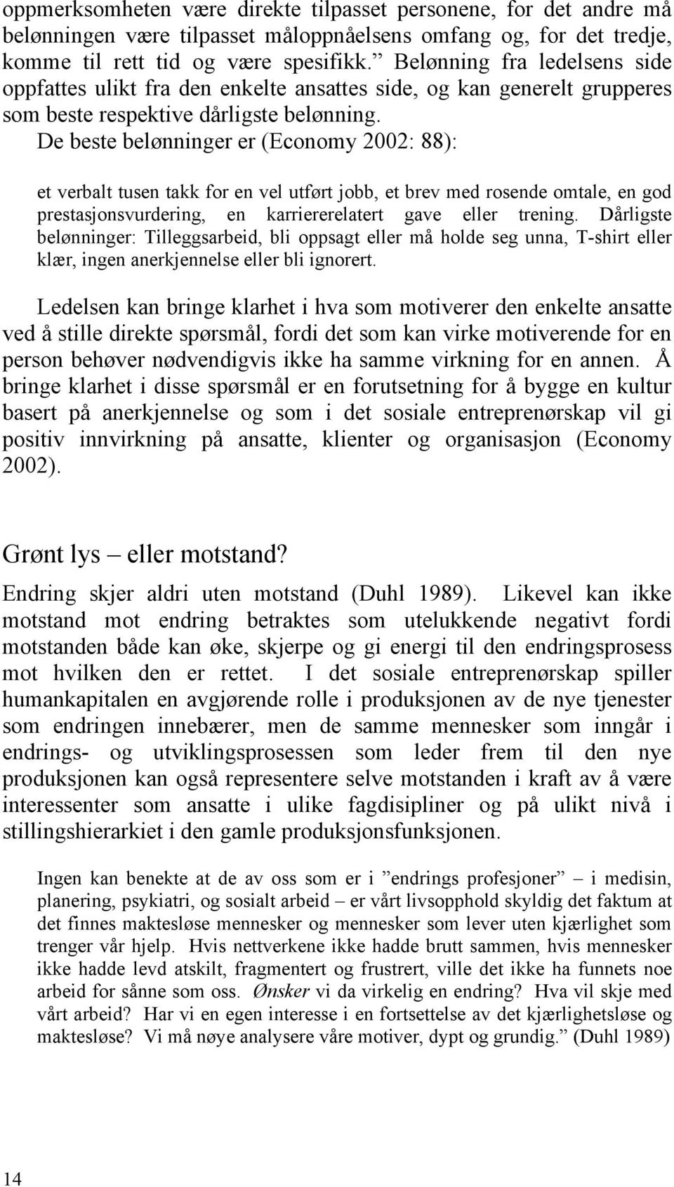 De beste belønninger er (Economy 2002: 88): et verbalt tusen takk for en vel utført jobb, et brev med rosende omtale, en god prestasjonsvurdering, en karriererelatert gave eller trening.