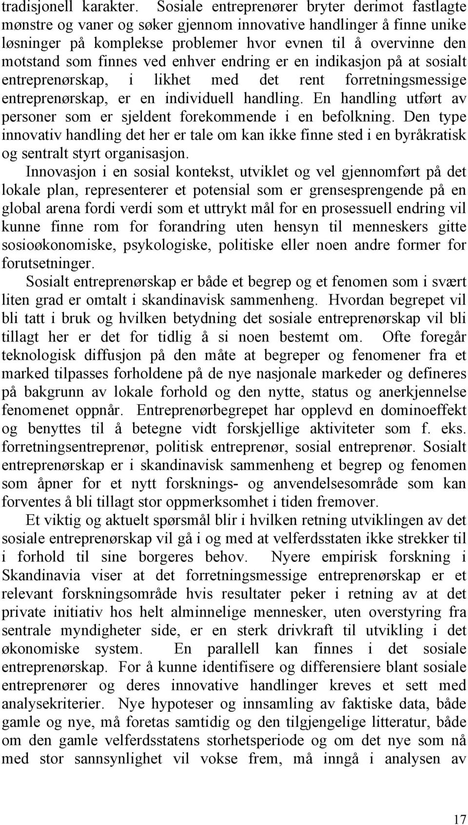 finnes ved enhver endring er en indikasjon på at sosialt entreprenørskap, i likhet med det rent forretningsmessige entreprenørskap, er en individuell handling.