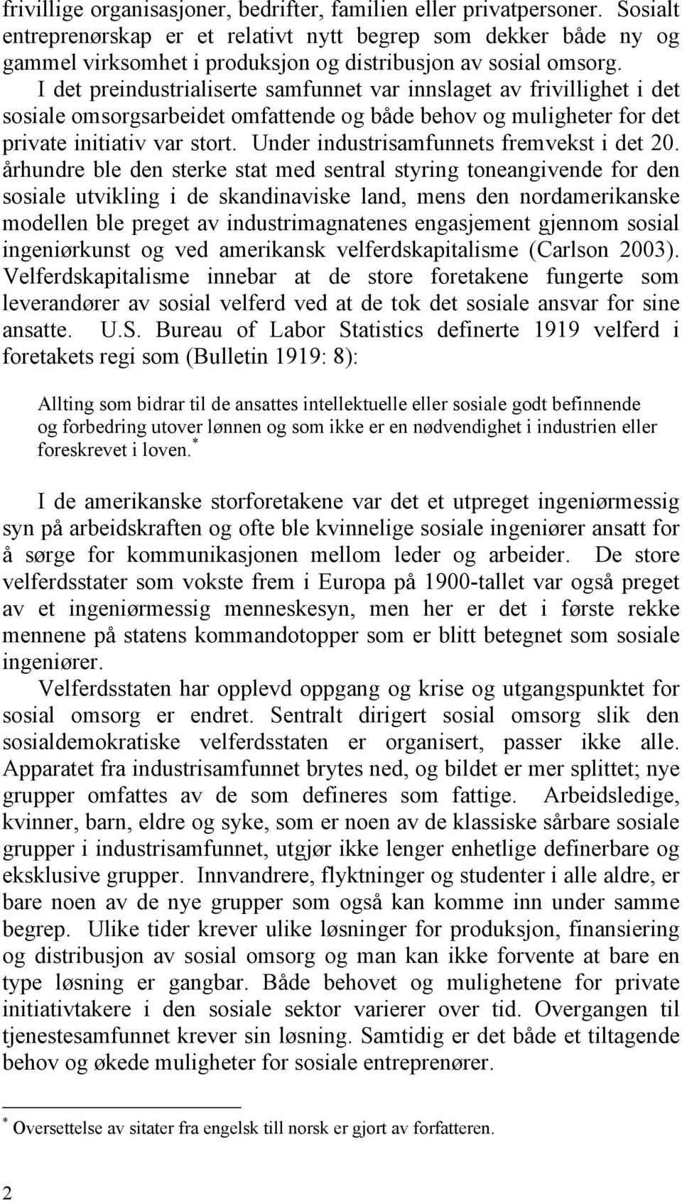 I det preindustrialiserte samfunnet var innslaget av frivillighet i det sosiale omsorgsarbeidet omfattende og både behov og muligheter for det private initiativ var stort.