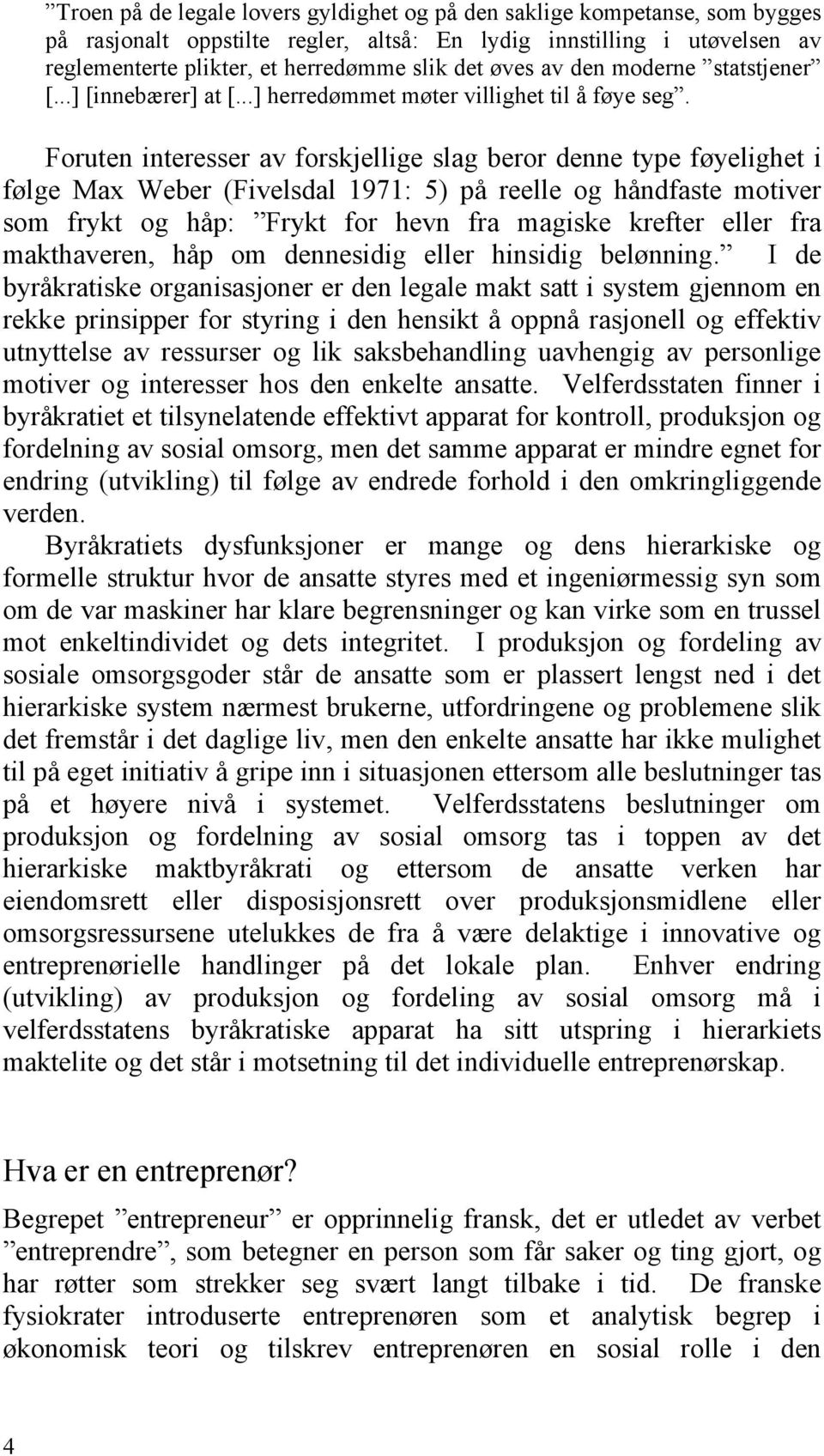 Foruten interesser av forskjellige slag beror denne type føyelighet i følge Max Weber (Fivelsdal 1971: 5) på reelle og håndfaste motiver som frykt og håp: Frykt for hevn fra magiske krefter eller fra