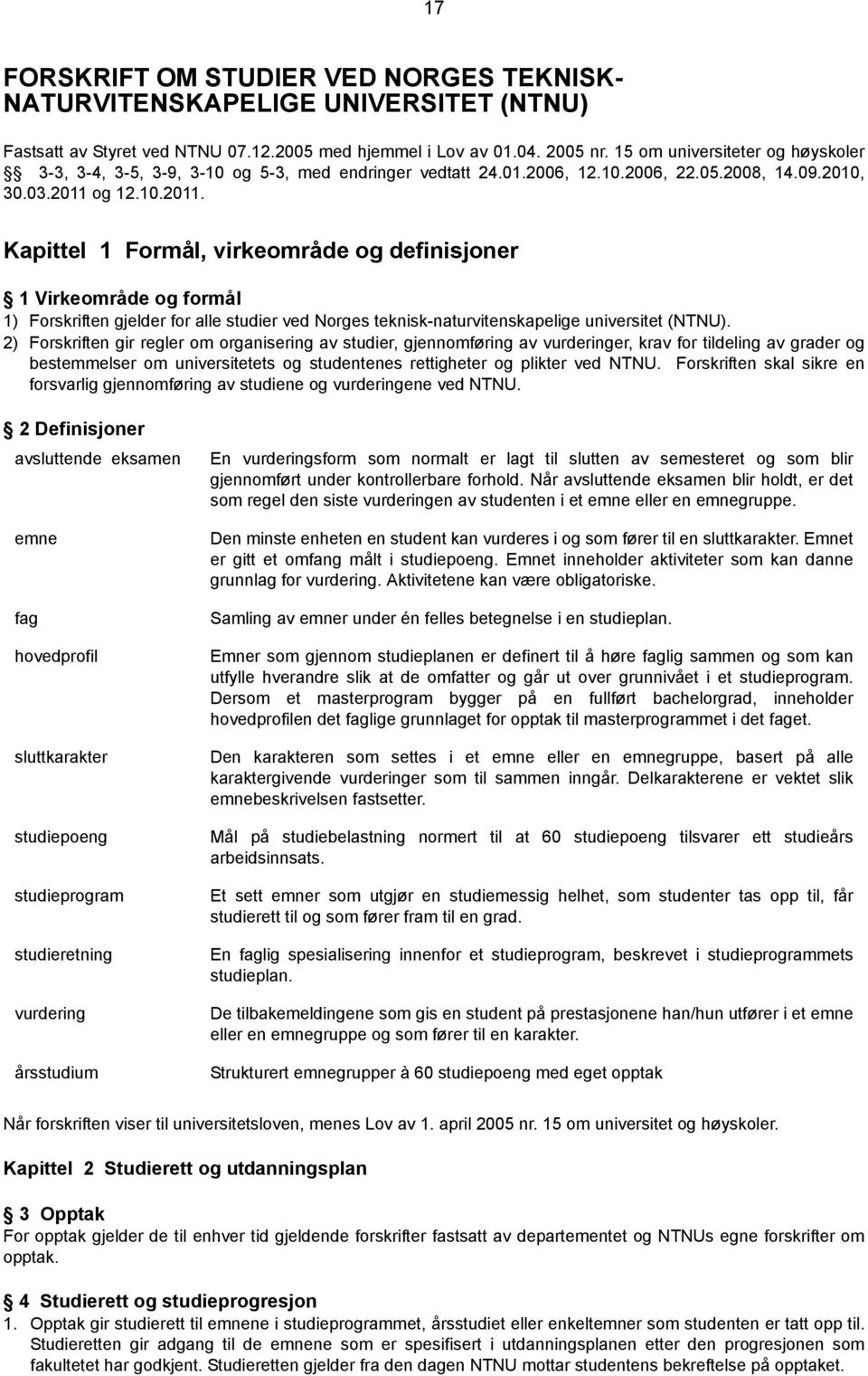 og 12.10.2011. Kapittel 1 Formål, virkeområde og definisjoner 1 Virkeområde og formål 1) Forskriften gjelder for alle studier ved Norges teknisk-naturvitenskapelige universitet (NTNU).