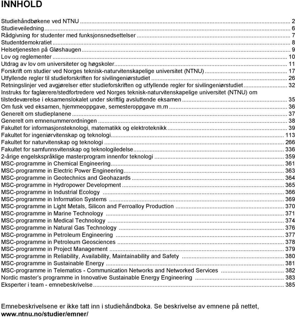 .. 17 Utfyllende regler til studieforskriften for sivilingeniørstudiet... 26 Retningslinjer ved avgjørelser etter studieforskriften og utfyllende regler for sivilingeniørstudiet.