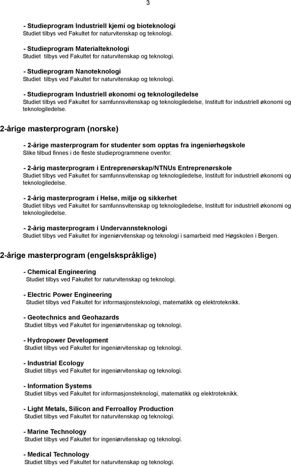 - Studieprogram Industriell økonomi og teknologiledelse Studiet tilbys ved Fakultet for samfunnsvitenskap og teknologiledelse, Institutt for industriell økonomi og teknologiledelse.