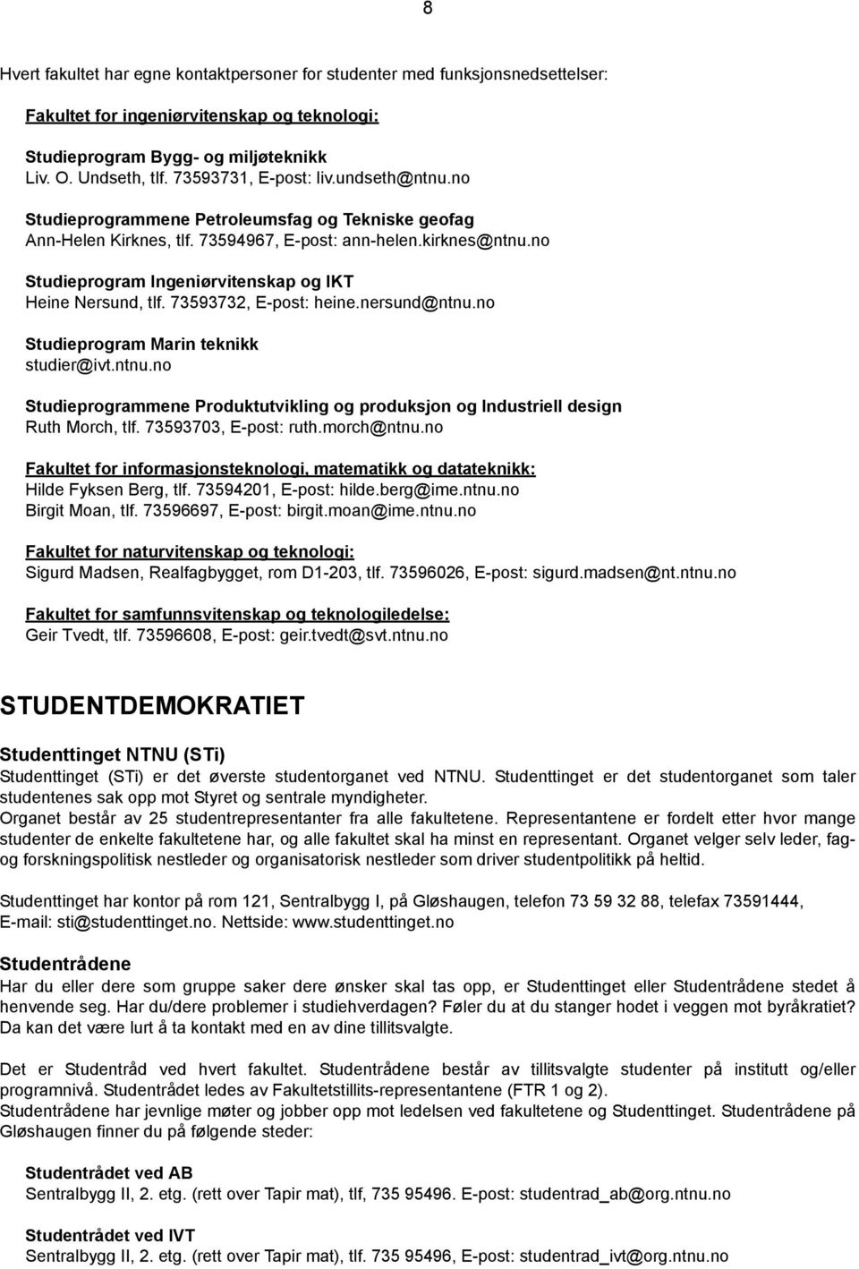 no Studieprogram Ingeniørvitenskap og IKT Heine Nersund, tlf. 73593732, E-post: heine.nersund@ntnu.no Studieprogram Marin teknikk studier@ivt.ntnu.no Studieprogrammene Produktutvikling og produksjon og Industriell design Ruth Morch, tlf.