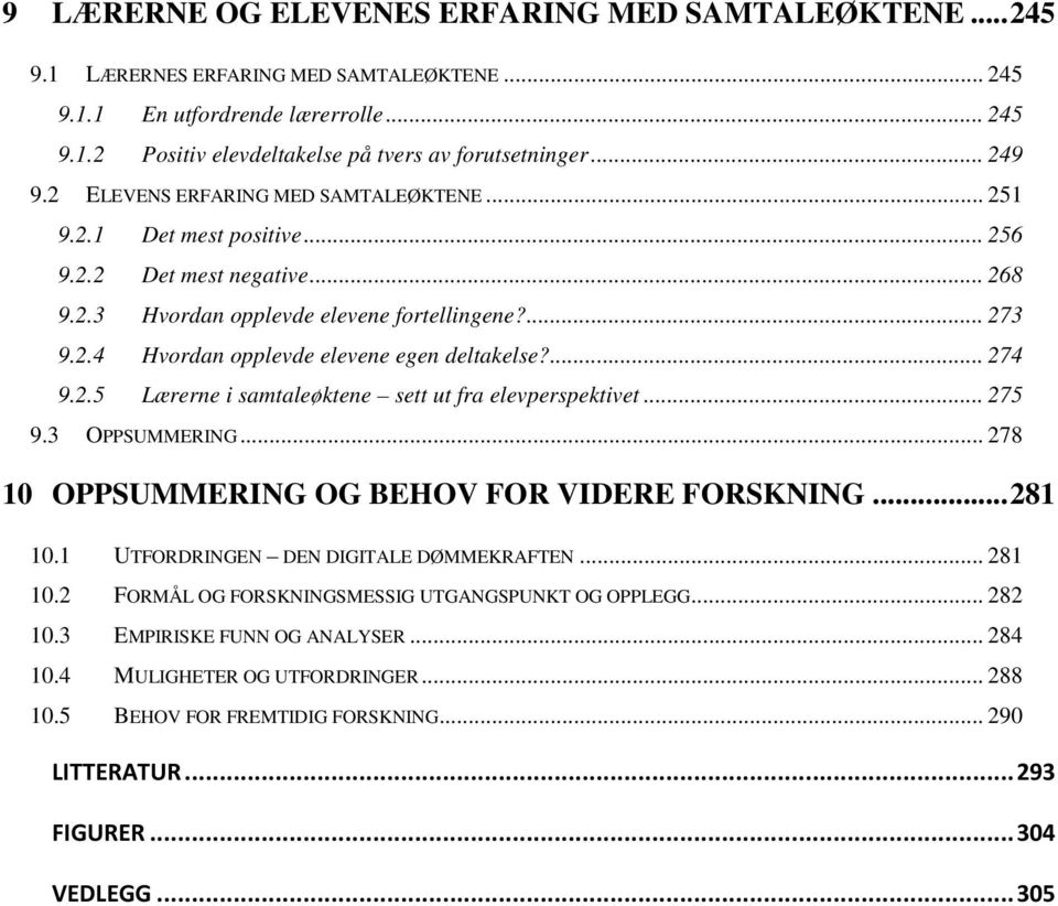 ... 274 9.2.5 Lærerne i samtaleøktene sett ut fra elevperspektivet... 275 9.3 OPPSUMMERING... 278 10 OPPSUMMERING OG BEHOV FOR VIDERE FORSKNING... 281 10.1 UTFORDRINGEN DEN DIGITA DØMMEKRAFTEN.