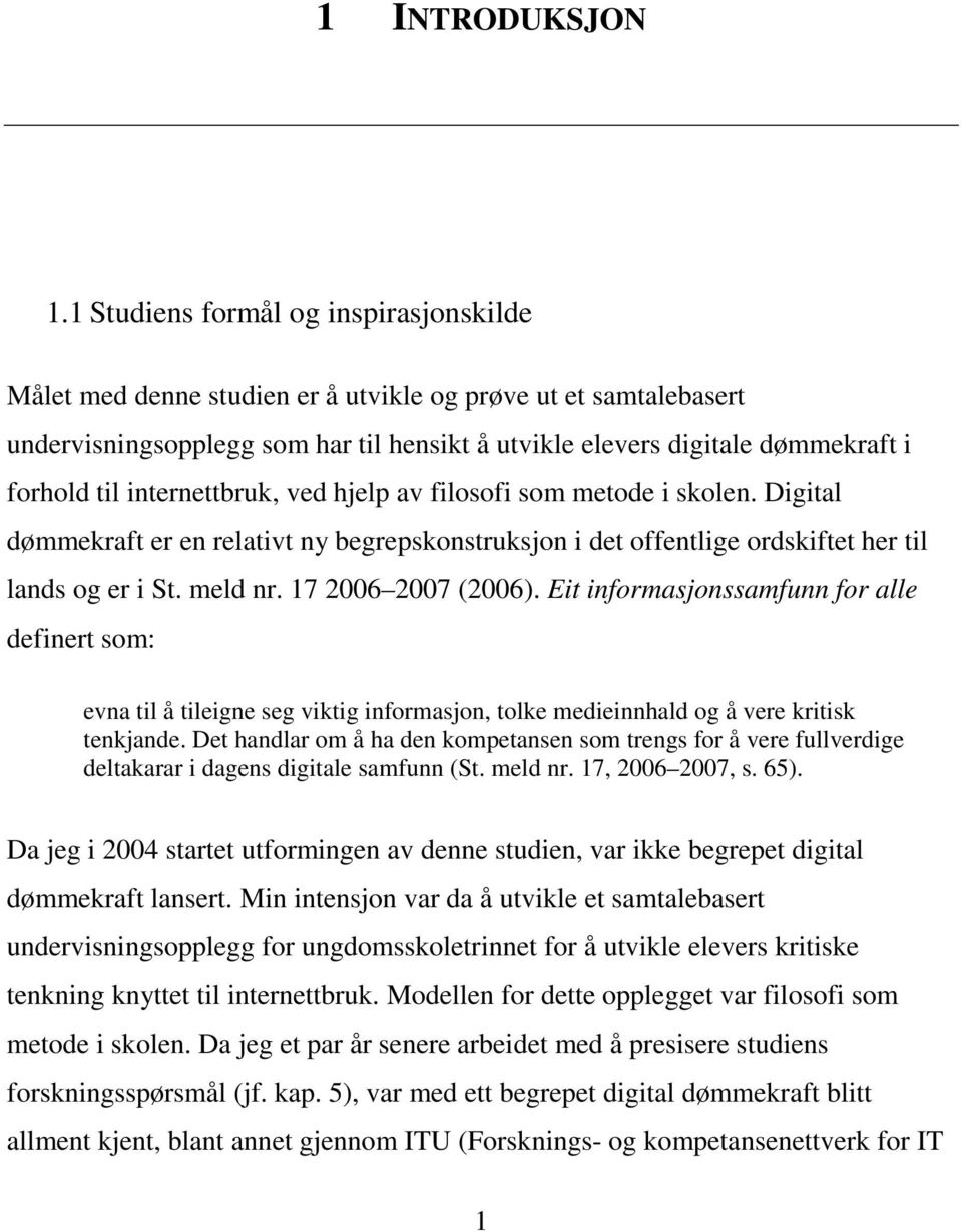 internettbruk, ved hjelp av filosofi som metode i skolen. Digital dømmekraft er en relativt ny begrepskonstruksjon i det offentlige ordskiftet her til lands og er i St. meld nr. 17 2006 2007 (2006).