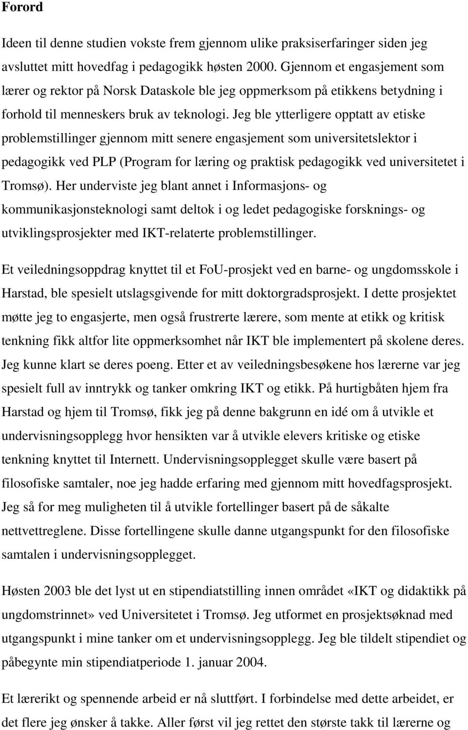 Jeg ble ytterligere opptatt av etiske problemstillinger gjennom mitt senere engasjement som universitetslektor i pedagogikk ved PLP (Program for læring og praktisk pedagogikk ved universitetet i