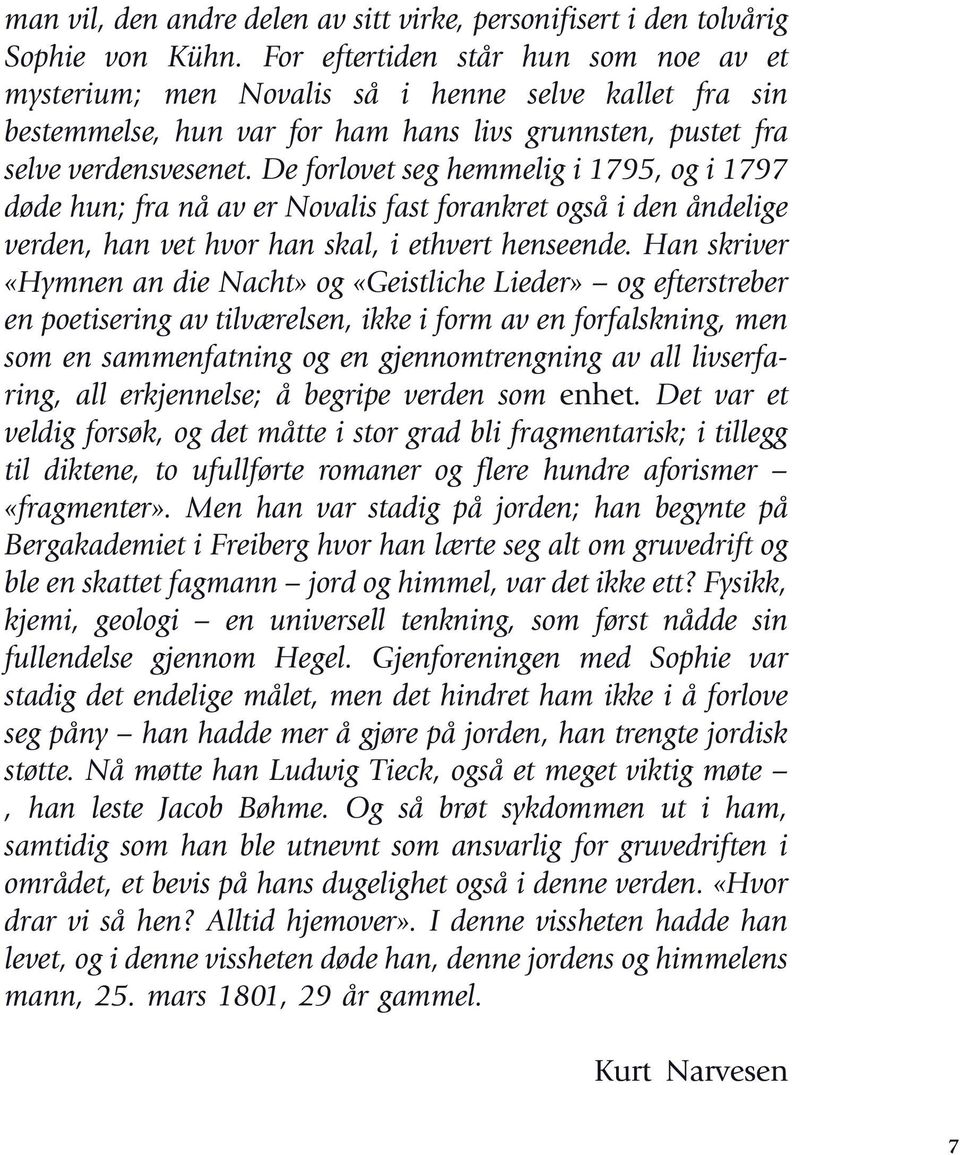 De forlovet seg hemmelig i 1795, og i 1797 døde hun; fra nå av er Novalis fast forankret også i den åndelige verden, han vet hvor han skal, i ethvert henseende.